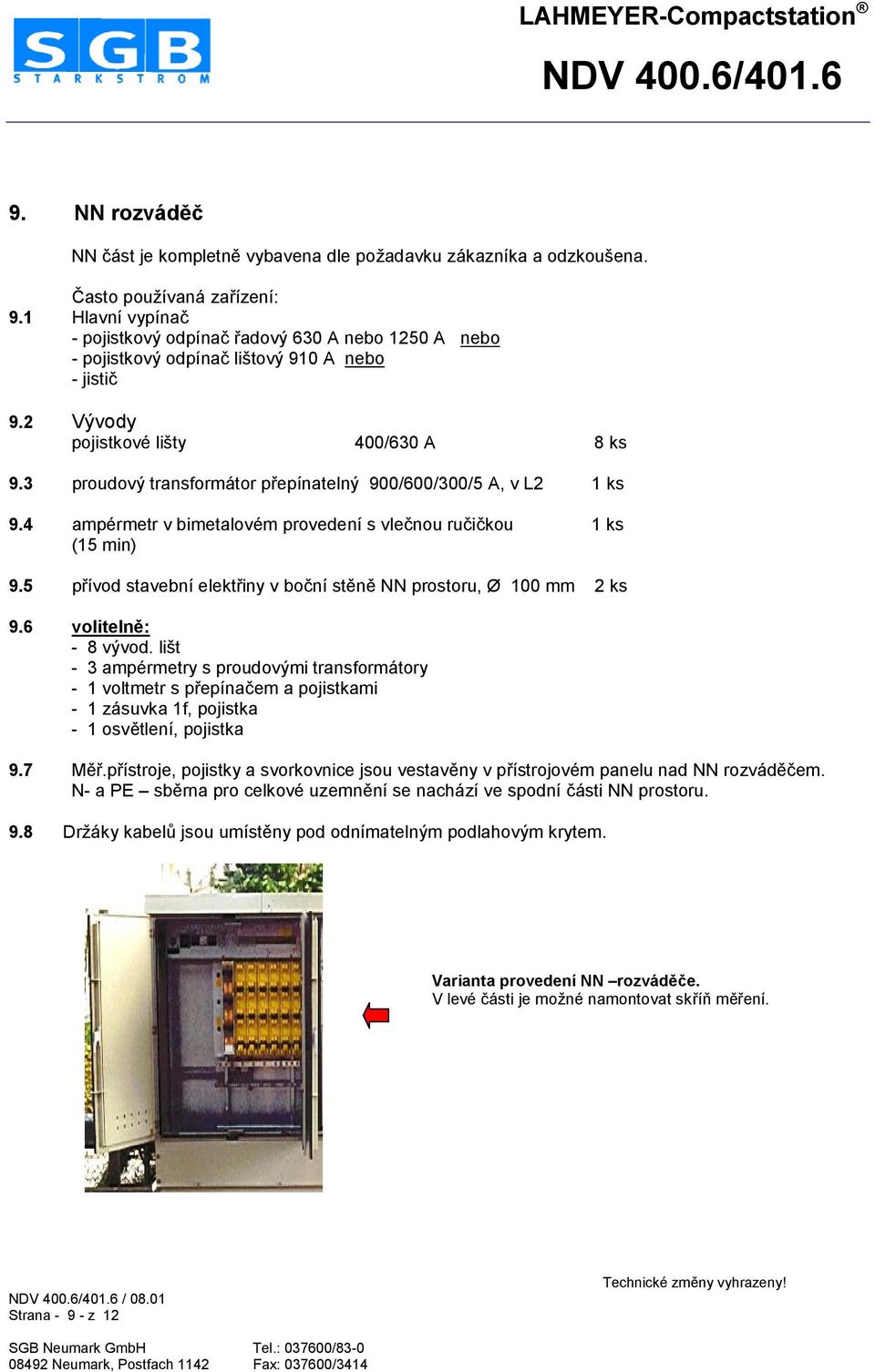 3 proudový transformátor plepínatelný 900/600/300/5 A, v L2 1 ks 9.4 ampérmetr v bimetalovém provedení s vlegnou rugigkou 1 ks (15 min) 9.