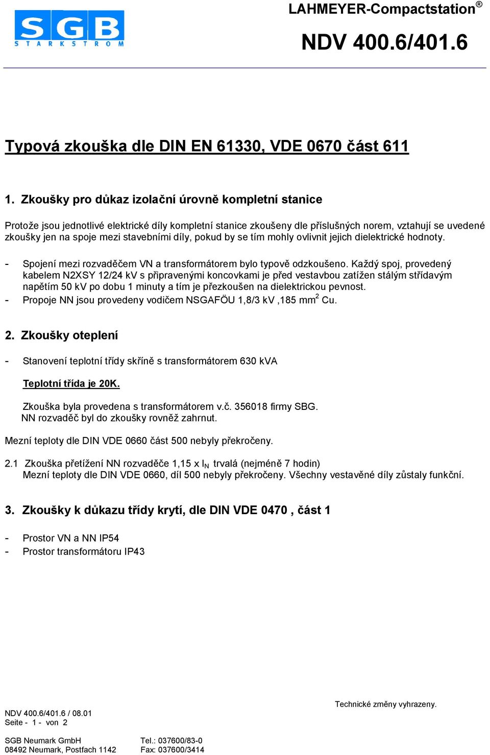 díly, pokud by se tím mohly ovlivnit jejich dielektrické hodnoty. - Spojení mezi rozvadhgem VN a transformátorem bylo typovh odzkoušeno.