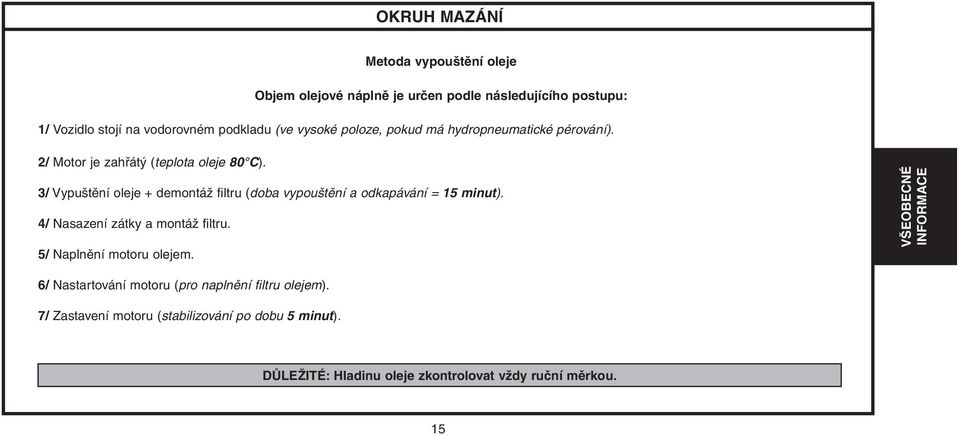 3/ Vypuštění oleje + demontáž filtru (doba vypouštění a odkapávání = 15 minut). 4/ Nasazení zátky a montáž filtru.