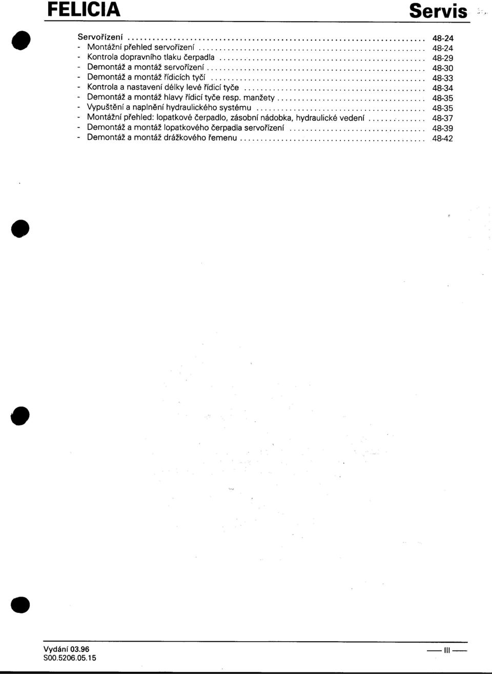 manžety 48~35 ypus nlanapnenl hdy raulc ' k e ' h o systemu ' 48-35 -V Vtì' v' -Montážní pøehled: lopatkové èerpadlo, zásobní nádobka, hydraulické vedení