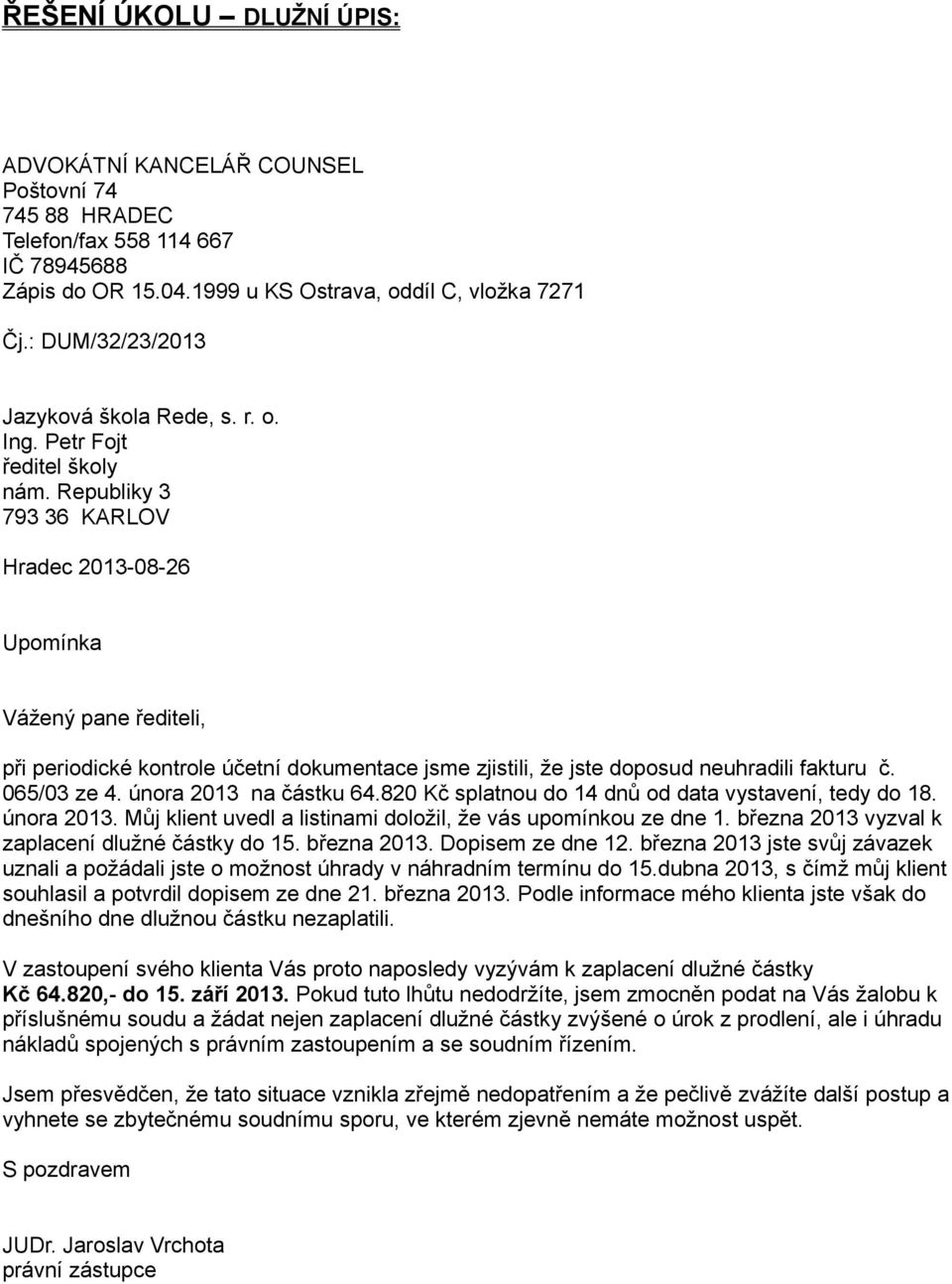 Republiky 3 793 36 KARLOV Hradec 2013-08-26 Upomínka Vážený pane řediteli, při periodické kontrole účetní dokumentace jsme zjistili, že jste doposud neuhradili fakturu č. 065/03 ze 4.