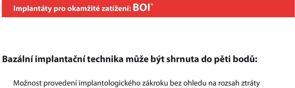 provizorními pevnými můstky, které mohou být velice brzy, již po 6 týdnech, nahrazeny trvalými můstky. V některých případech lze trvalý pevný můstek zakotvit okamžitě po zavedení BOI implantátů.