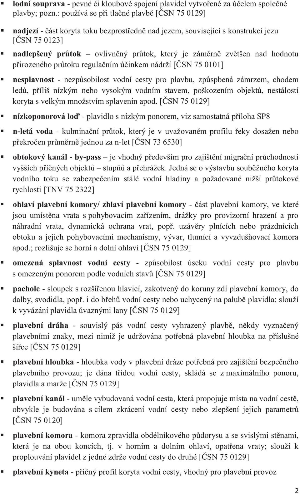 zvětšen nad hodnotu přirozeného průtoku regulačním účinkem nádrží [ČSN 75 0101] nesplavnost - nezpůsobilost vodní cesty pro plavbu, způspbená zámrzem, chodem ledů, příliš nízkým nebo vysokým vodním