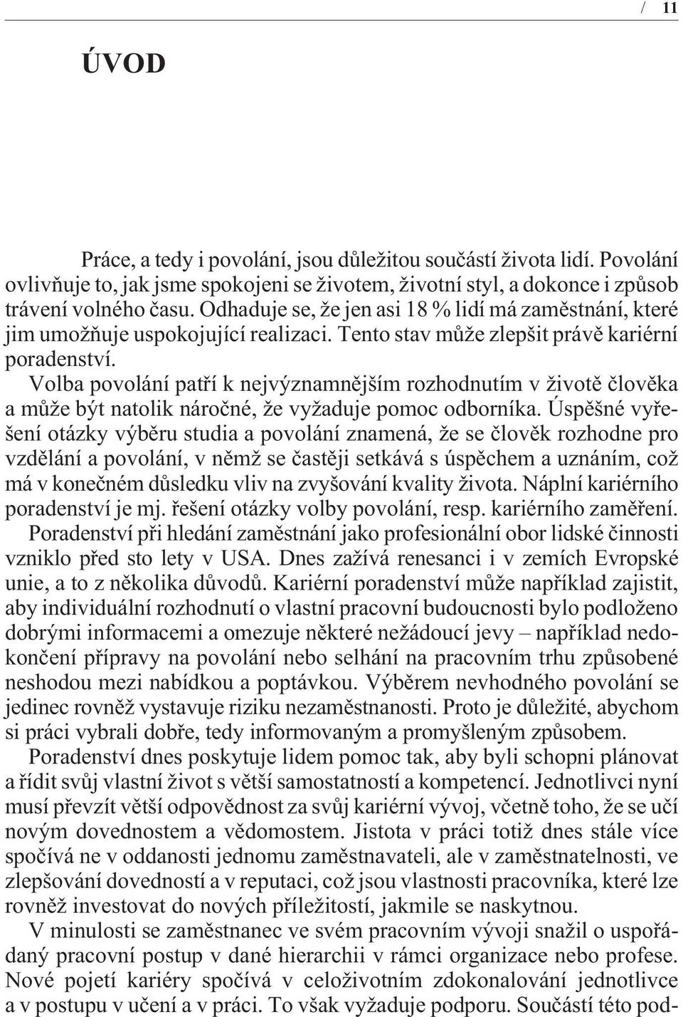 Volba povolání patøí k nejvýznamnìjším rozhodnutím v životì èlovìka a mùže být natolik nároèné, že vyžaduje pomoc odborníka.