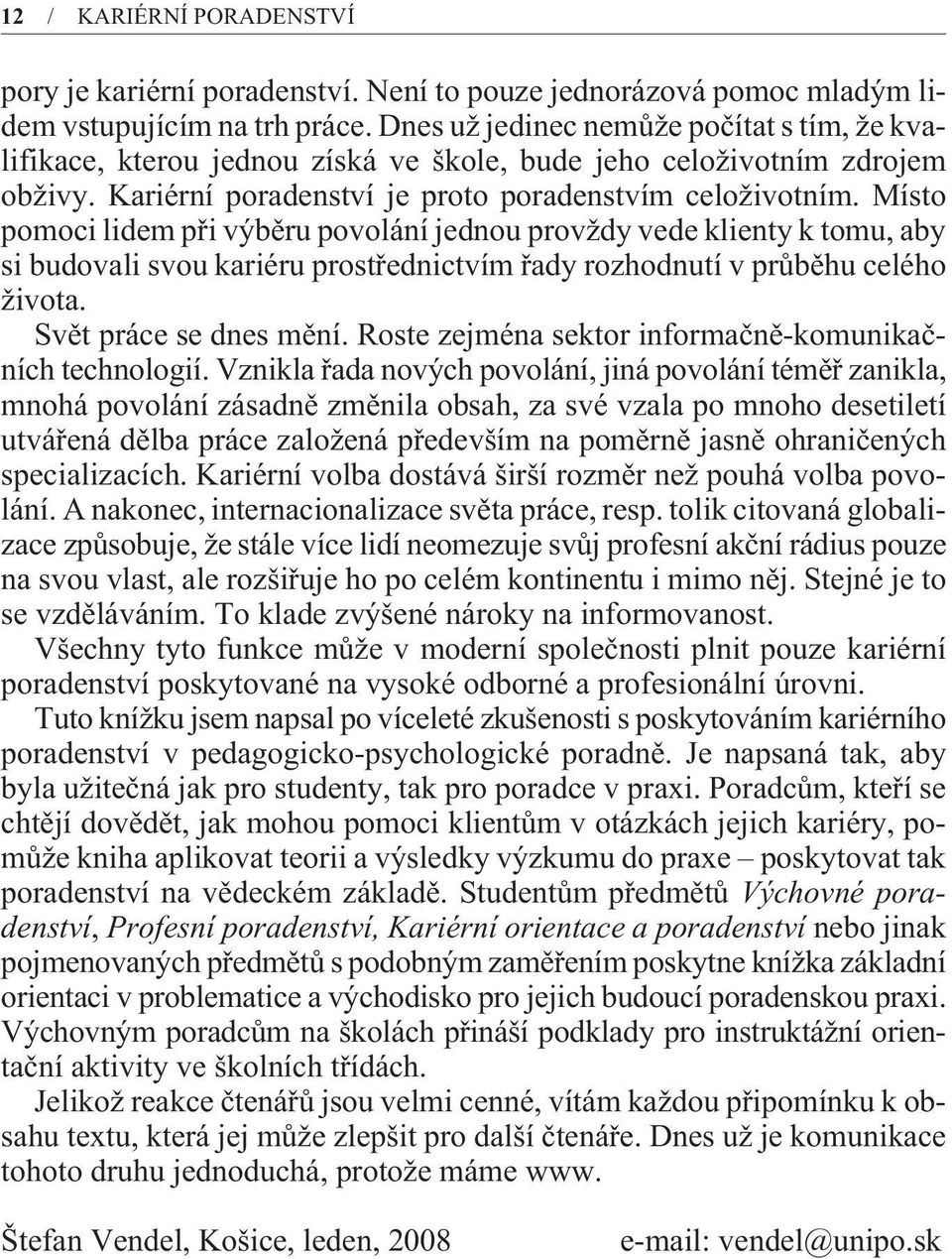 Místo pomoci lidem pøi výbìru povolání jednou provždy vede klienty k tomu, aby si budovali svou kariéru prostøednictvím øady rozhodnutí v prùbìhu celého života. Svìt práce se dnes mìní.