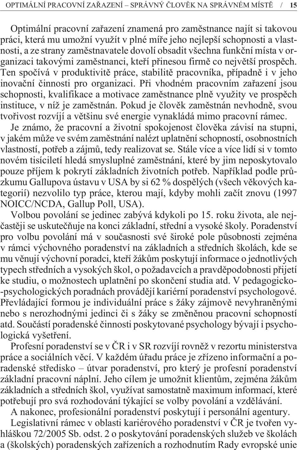 Ten spoèívá v produktivitì práce, stabilitì pracovníka, pøípadnì i v jeho inovaèní èinnosti pro organizaci.