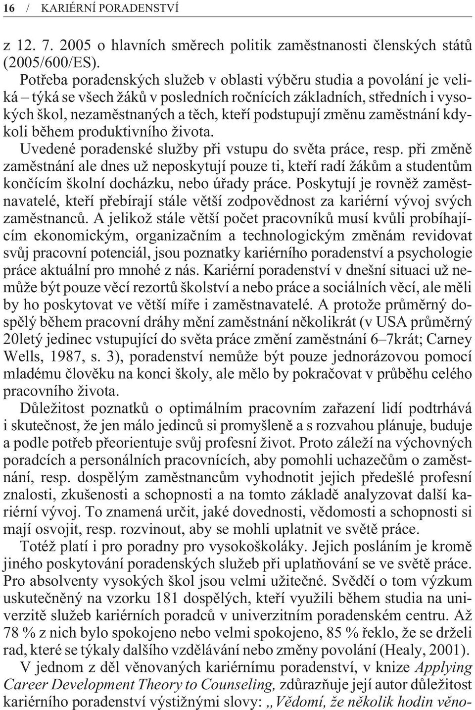 zamìstnání kdykoli bìhem produktivního života. Uvedené poradenské služby pøi vstupu do svìta práce, resp.