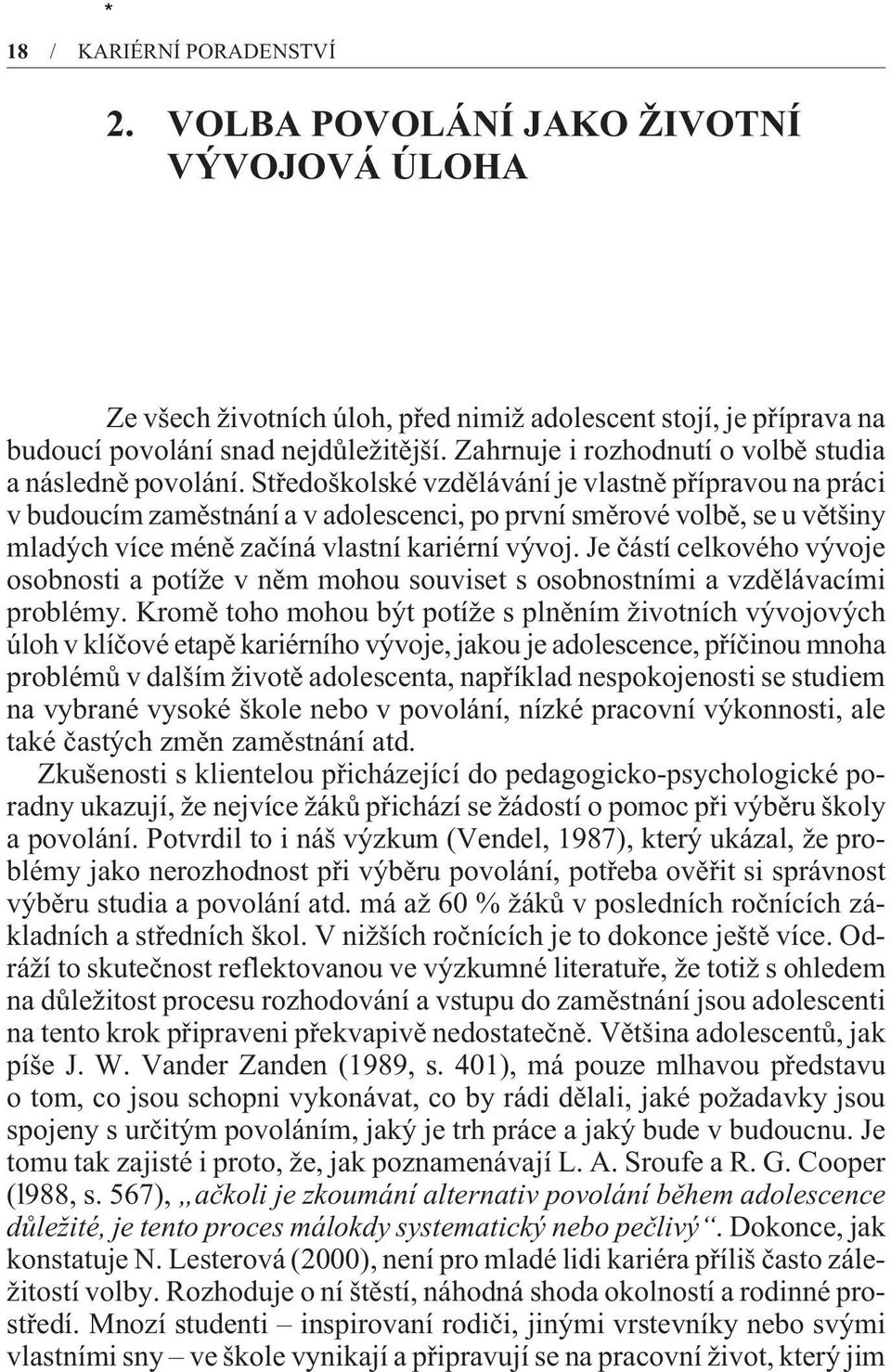Støedoškolské vzdìlávání je vlastnì pøípravou na práci v budoucím zamìstnání a v adolescenci, po první smìrové volbì, se u vìtšiny mladých více ménì zaèíná vlastní kariérní vývoj.