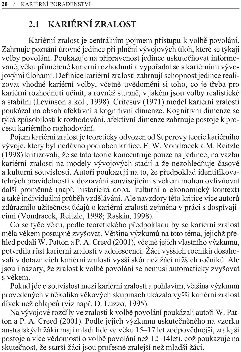 Poukazuje na pøipravenost jedince uskuteèòovat informované, vìku pøimìøené kariérní rozhodnutí a vypoøádat se s kariérními vývojovými úlohami.