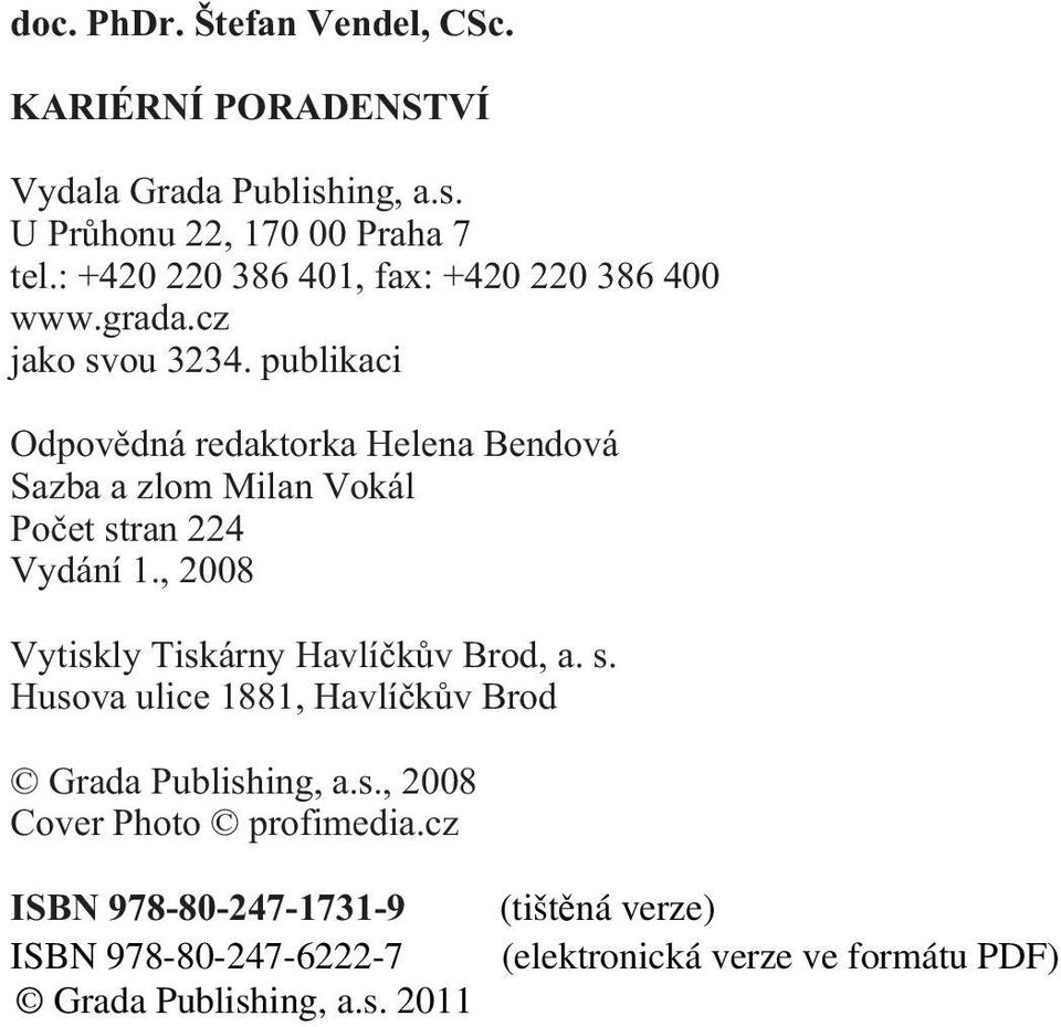 publikaci Odpovìdná redaktorka Helena Bendová Sazba a zlom Milan Vokál Poèet stran 224 Vydání 1.
