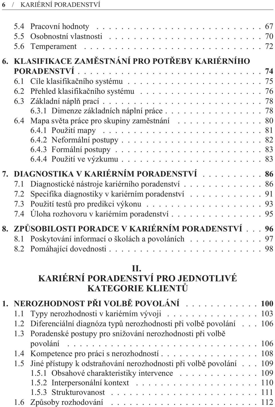 3 Základní náplò prací.......................... 78 6.3.1 Dimenze základních náplní práce................ 78 6.4 Mapa svìta práce pro skupiny zamìstnání.............. 80 6.4.1 Použití mapy.......................... 81 6.