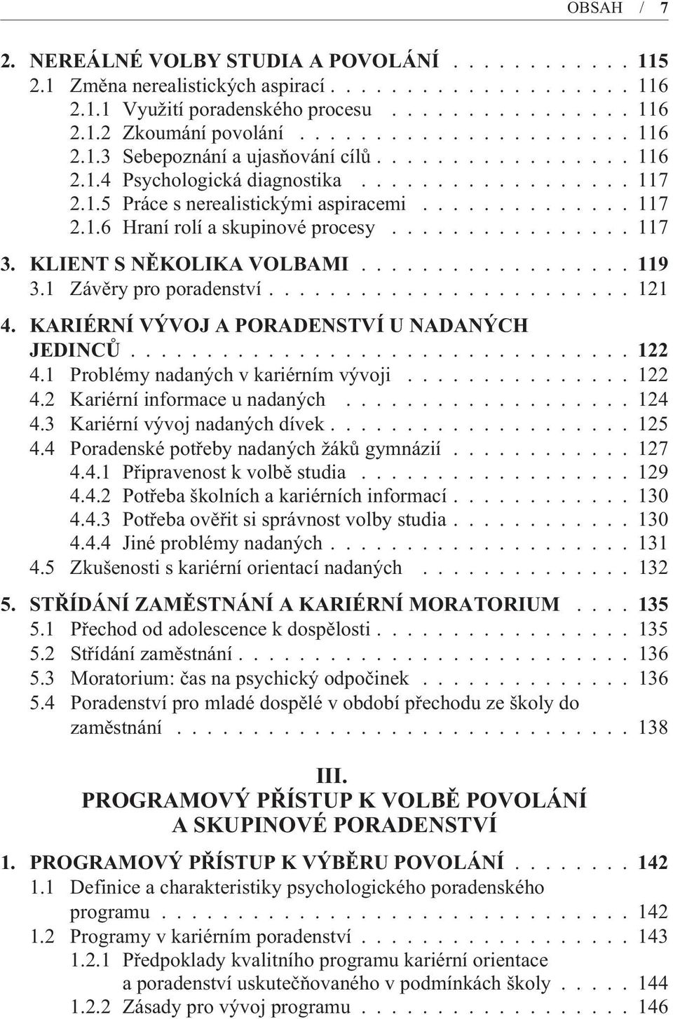 KLIENT S NÌKOLIKA VOLBAMI...119 3.1 Závìry pro poradenství........................ 121 4. KARIÉRNÍ VÝVOJ A PORADENSTVÍ U NADANÝCH JEDINCÙ...122 4.1 Problémy nadaných v kariérním vývoji............... 122 4.