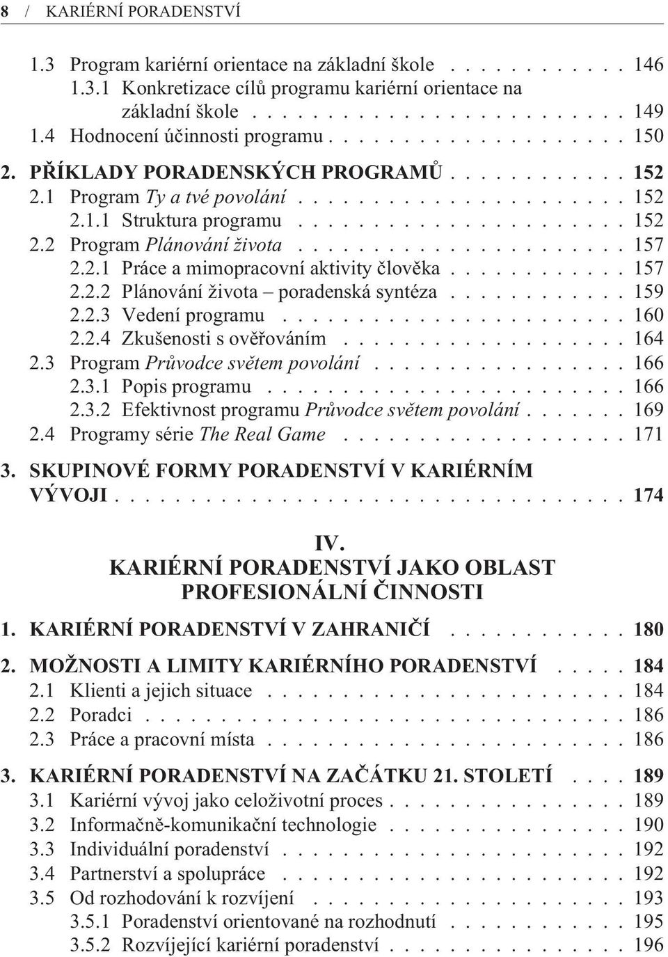 ..................... 157 2.2.1 Práce a mimopracovní aktivity èlovìka............ 157 2.2.2 Plánování života poradenská syntéza............ 159 2.2.3 Vedení programu....................... 160 2.2.4 Zkušenosti s ovìøováním.