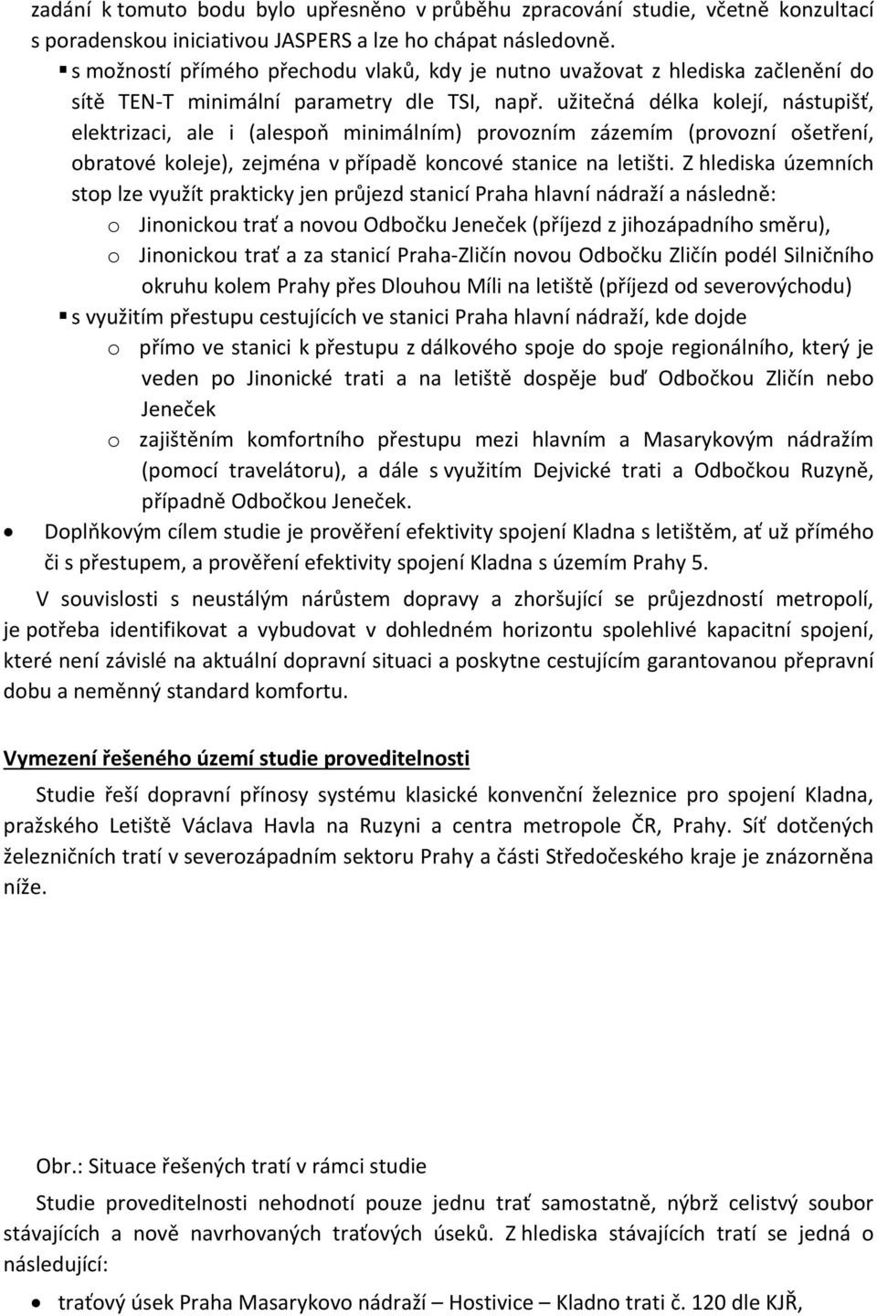 užitečná délka kolejí, nástupišť, elektrizaci, ale i (alespoň minimálním) provozním zázemím (provozní ošetření, obratové koleje), zejména v případě koncové stanice na letišti.