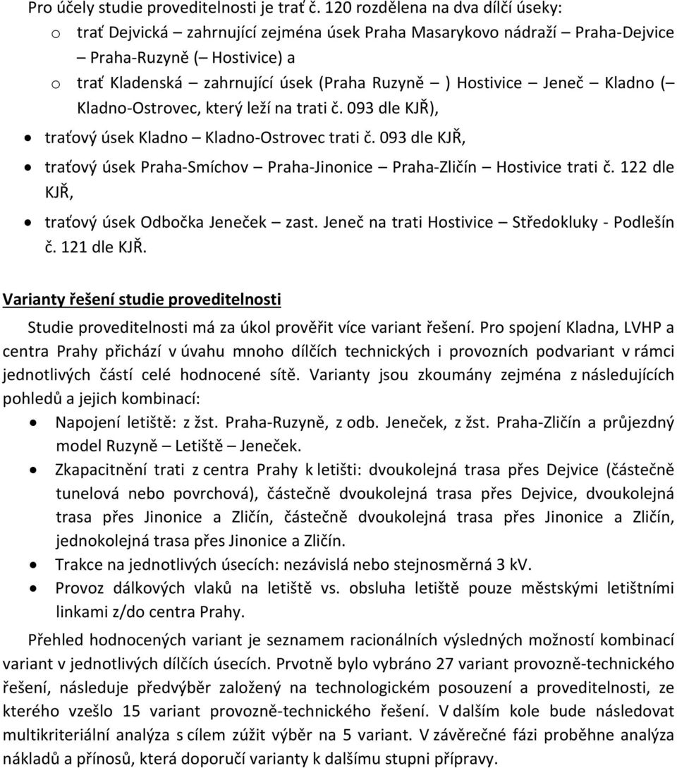 Jeneč Kladno ( Kladno Ostrovec, který leží na trati č. 093 dle KJŘ), traťový úsek Kladno Kladno Ostrovec trati č. 093 dle KJŘ, traťový úsek Praha Smíchov Praha Jinonice Praha Zličín Hostivice trati č.