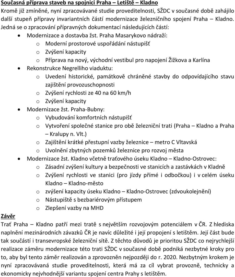 Praha Masarykovo nádraží: o Moderní prostorové uspořádání nástupišť o Zvýšení kapacity o Příprava na nový, východní vestibul pro napojení Žižkova a Karlína Rekonstrukce Negrelliho viaduktu: o Uvedení