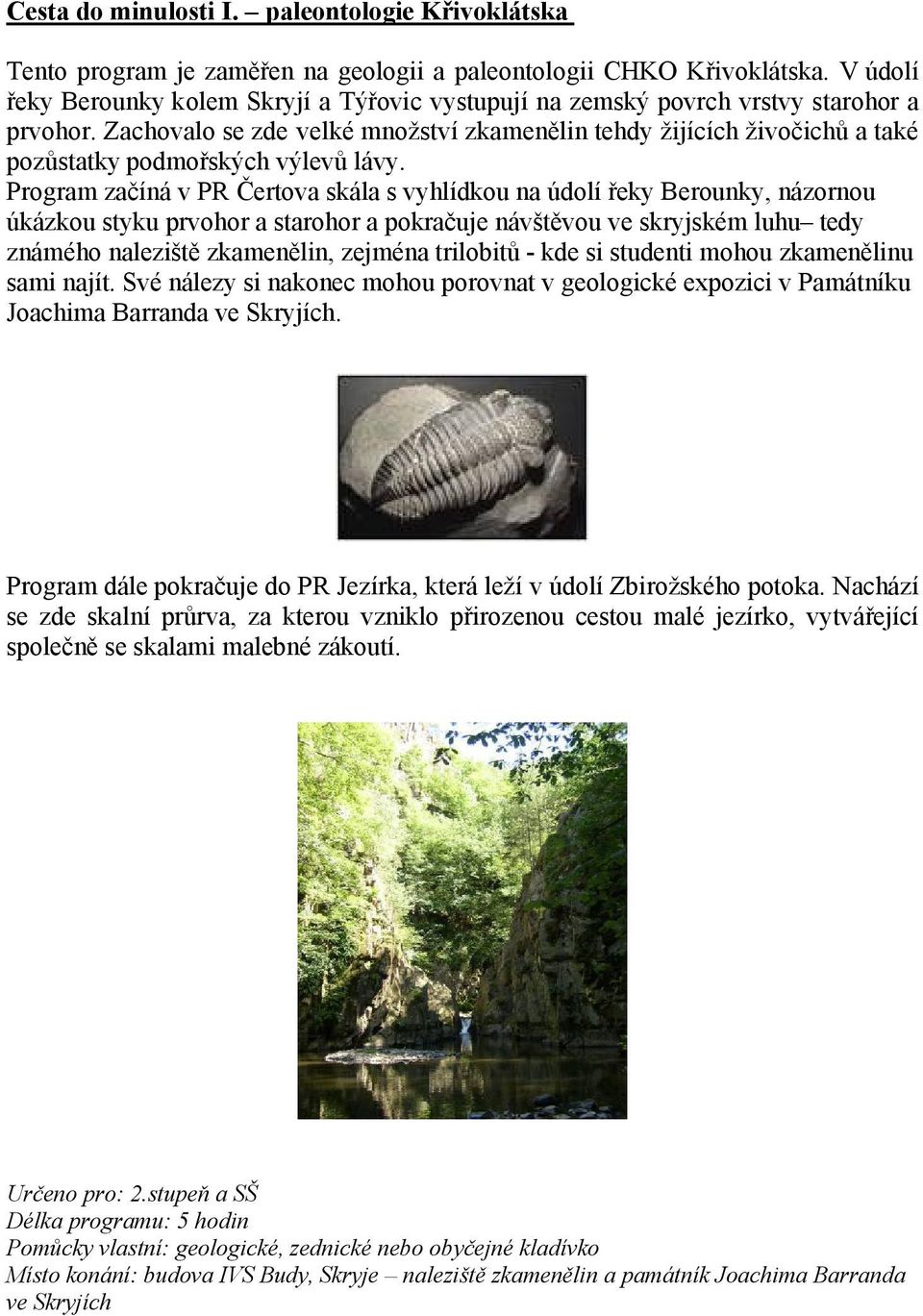 Zachovalo se zde velké množství zkamenělin tehdy žijících živočichů a také pozůstatky podmořských výlevů lávy.
