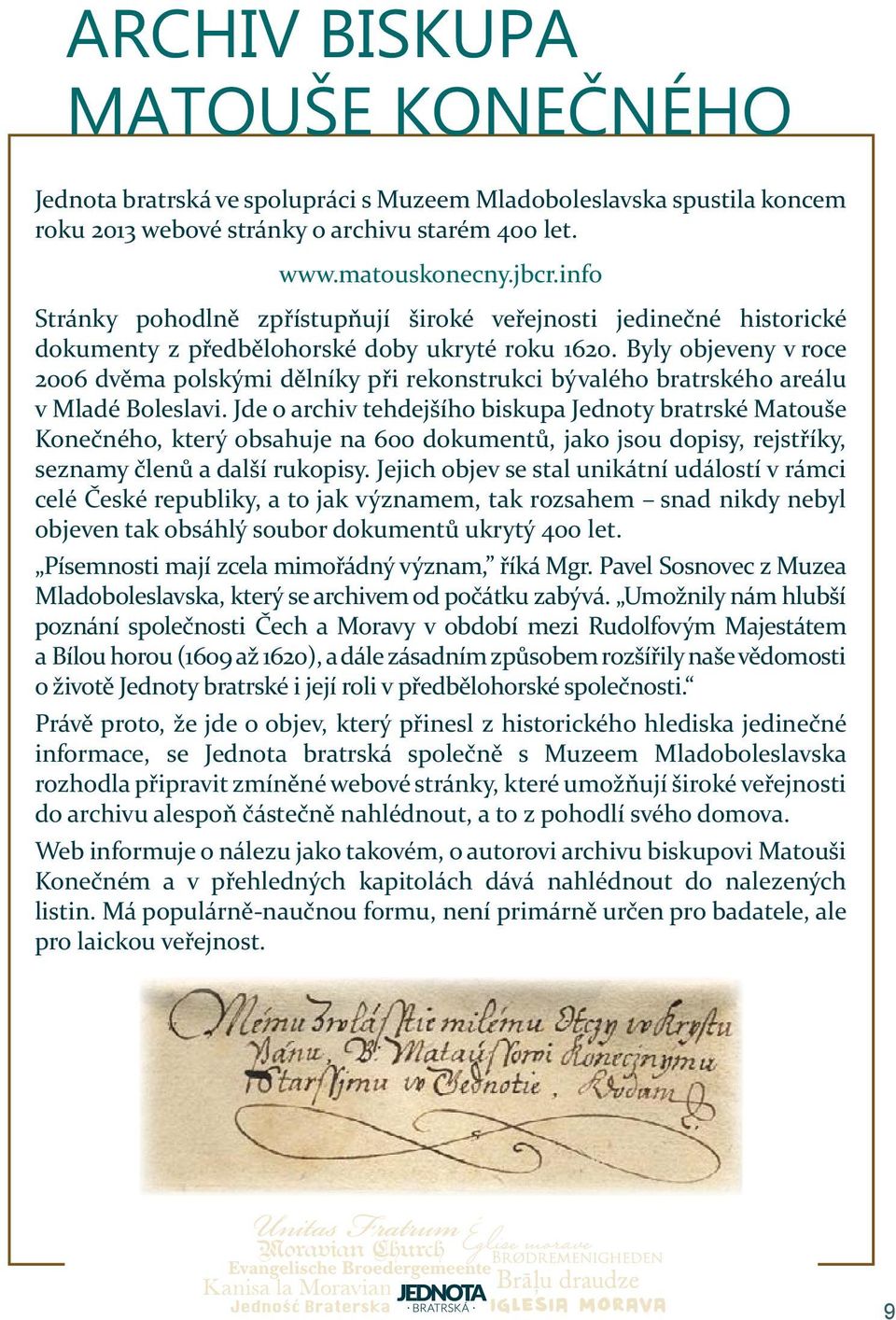 Mladé Boleslavi Jde o archiv tehdejšího biskupa Jednoty bratrské Matouše Konečného, který obsahuje na 600 dokumentů, jako jsou dopisy, rejstříky, seznamy členů a další rukopisy Jejich objev se stal