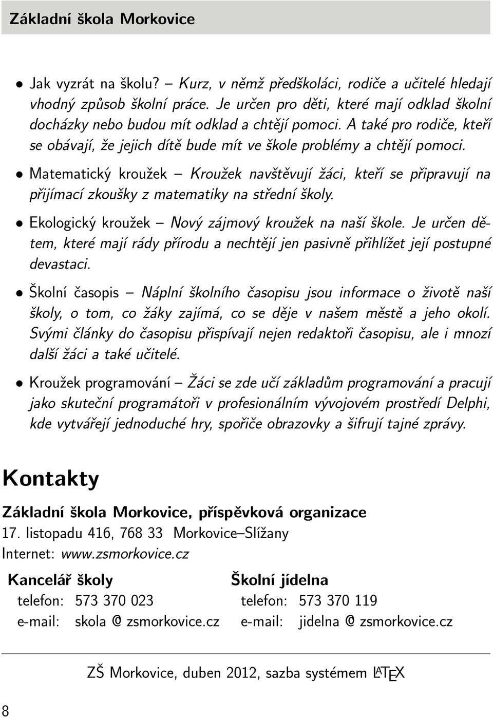 Matematický kroužek Kroužek navštěvují žáci, kteří se připravují na přijímací zkoušky z matematiky na střední školy. Ekologický kroužek Nový zájmový kroužek na naší škole.