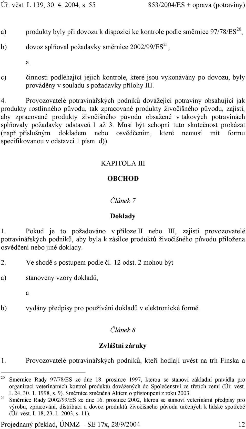 Provozovtelé potrvinářských podniků dovážející potrviny obshující jk produkty rostlinného původu, tk zprcovné produkty živočišného původu, zjistí, by zprcovné produkty živočišného původu obsžené v