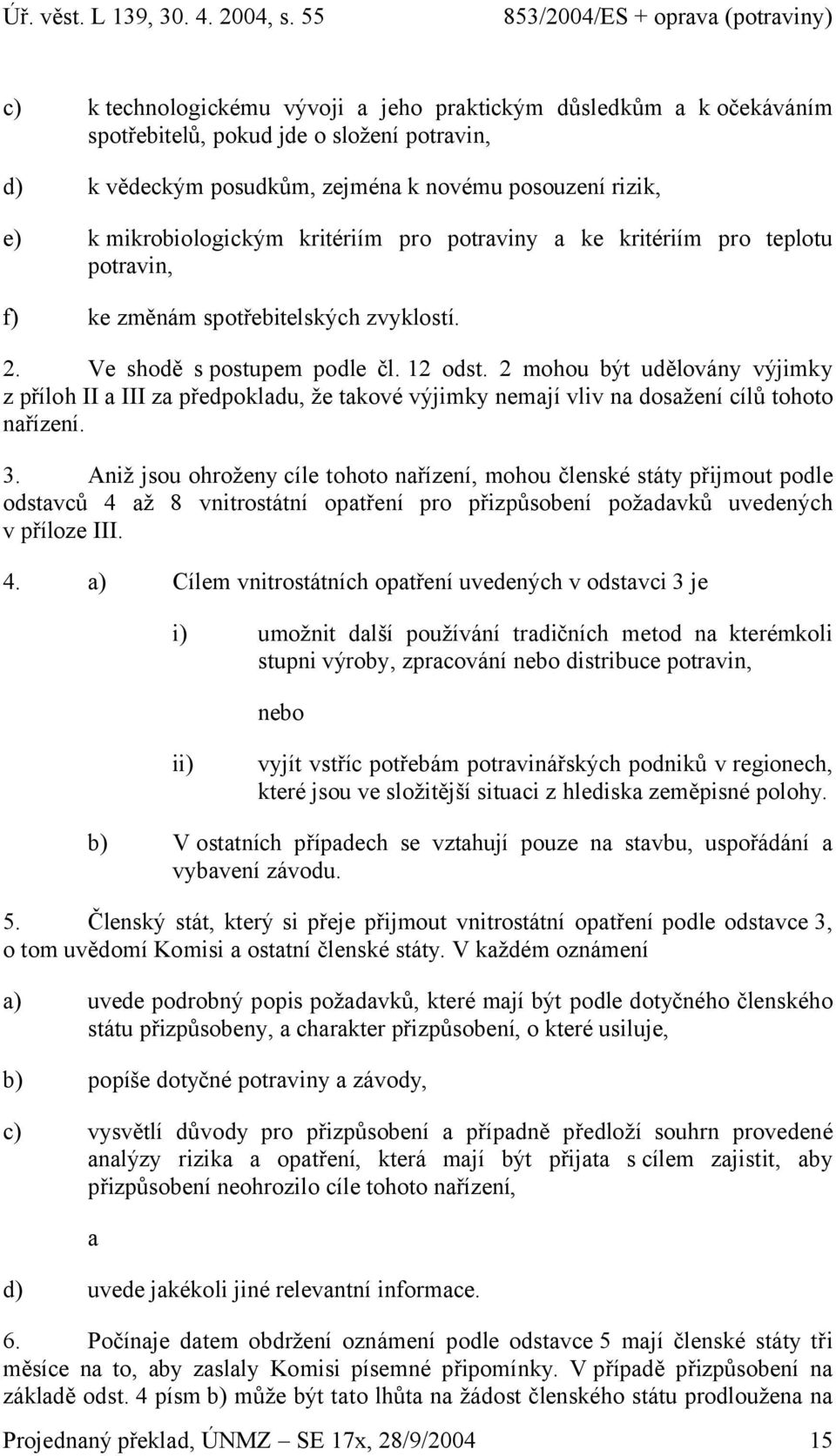 2 mohou být udělovány výjimky z příloh II III z předpokldu, že tkové výjimky nemjí vliv n dosžení cílů tohoto nřízení. 3.