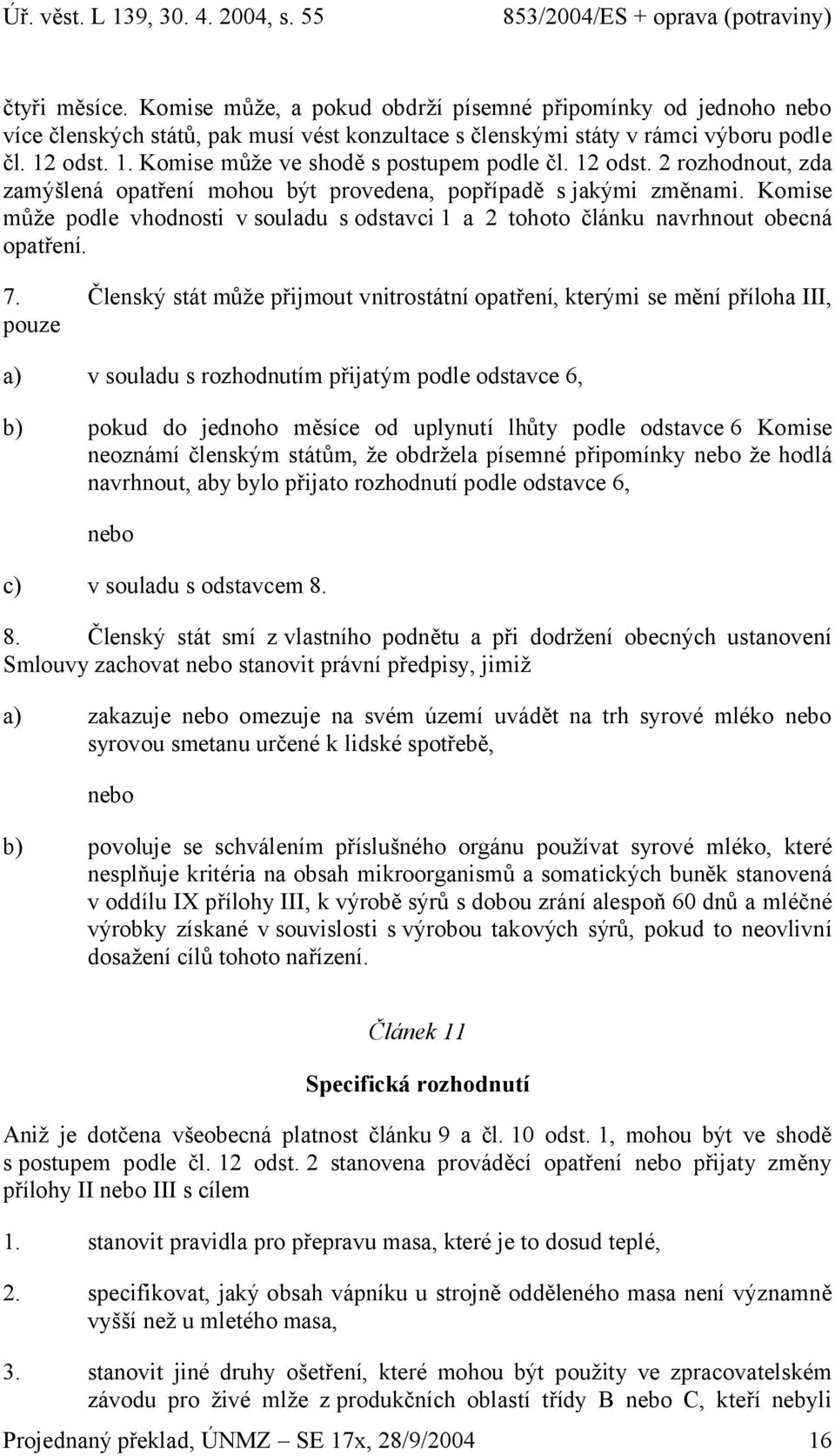 Komise může podle vhodnosti v souldu s odstvci 1 2 tohoto článku nvrhnout obecná optření. 7.