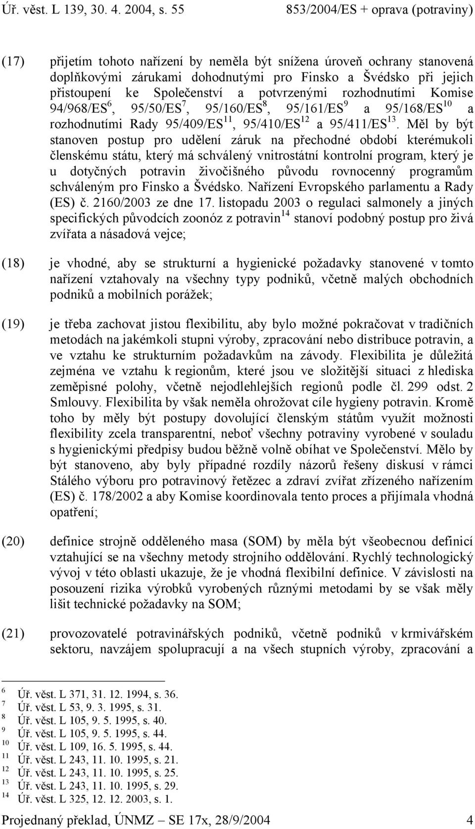 Měl by být stnoven postup pro udělení záruk n přechodné období kterémukoli členskému státu, který má schválený vnitrostátní kontrolní progrm, který je u dotyčných potrvin živočišného původu