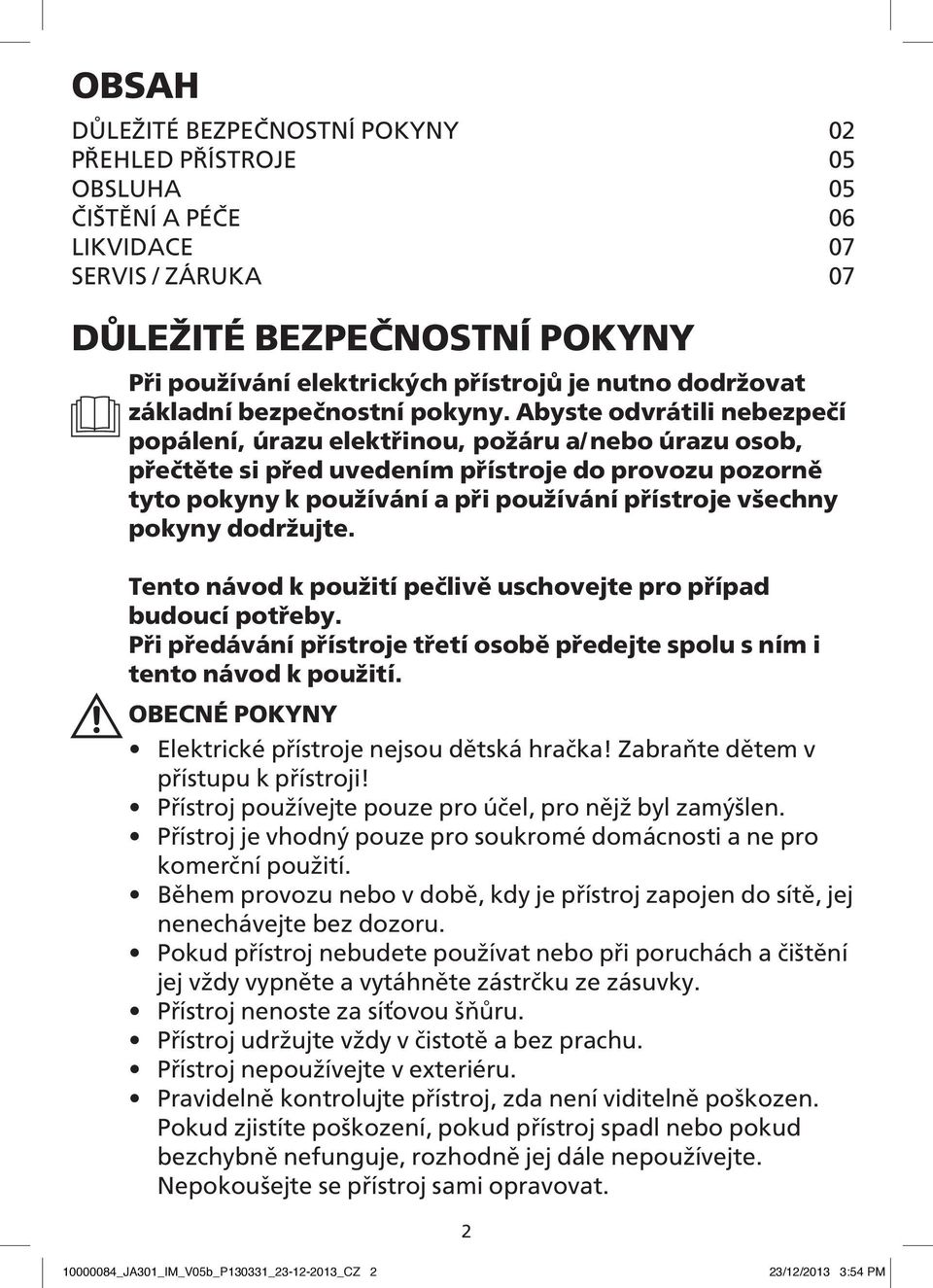 Abyste odvrátili nebezpečí popálení, úrazu elektřinou, požáru a/nebo úrazu osob, přečtěte si před uvedením přístroje do provozu pozorně tyto pokyny k používání a při používání přístroje všechny