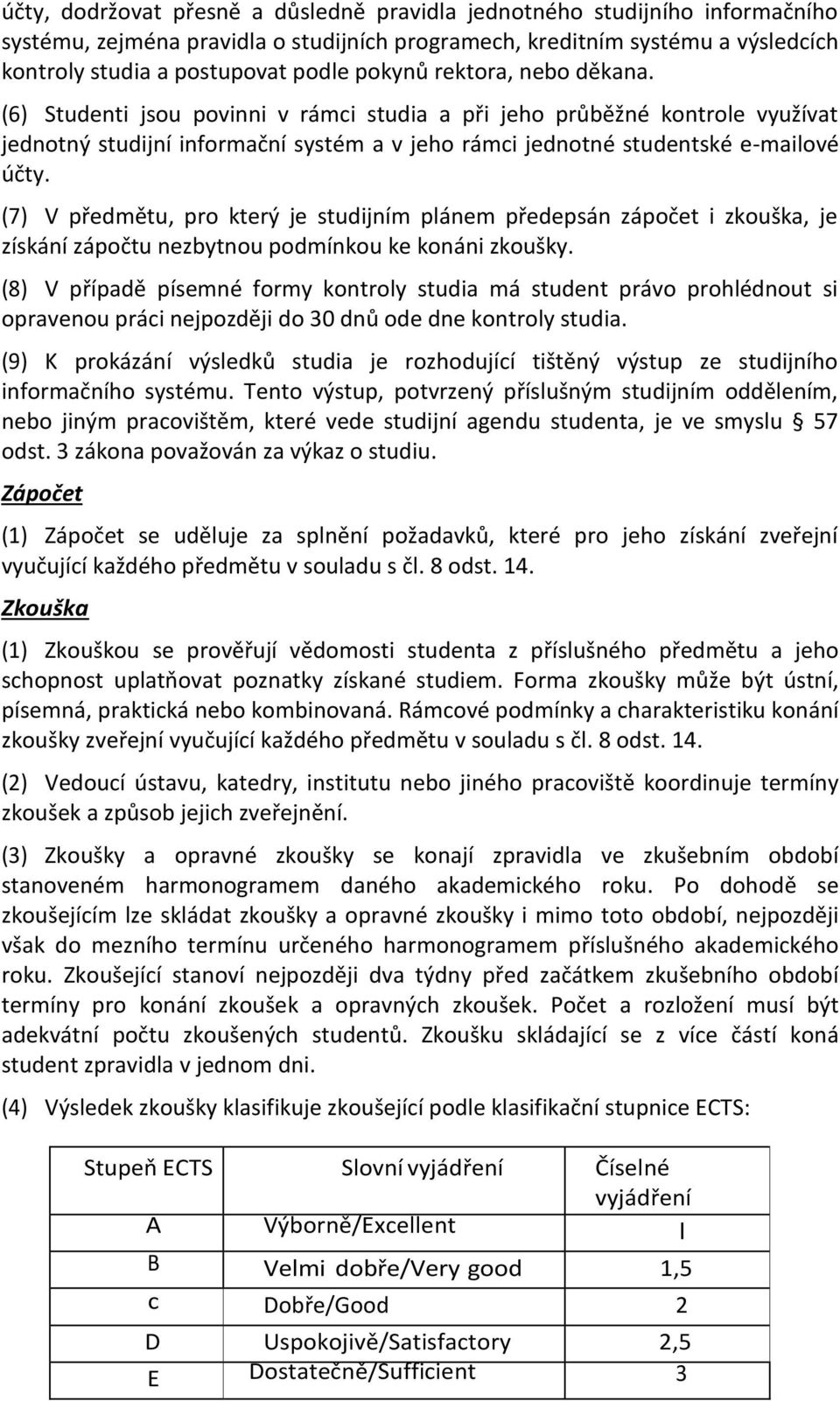 (7) V předmětu, pro který je studijním plánem předepsán zápočet i zkouška, je získání zápočtu nezbytnou podmínkou ke konáni zkoušky.