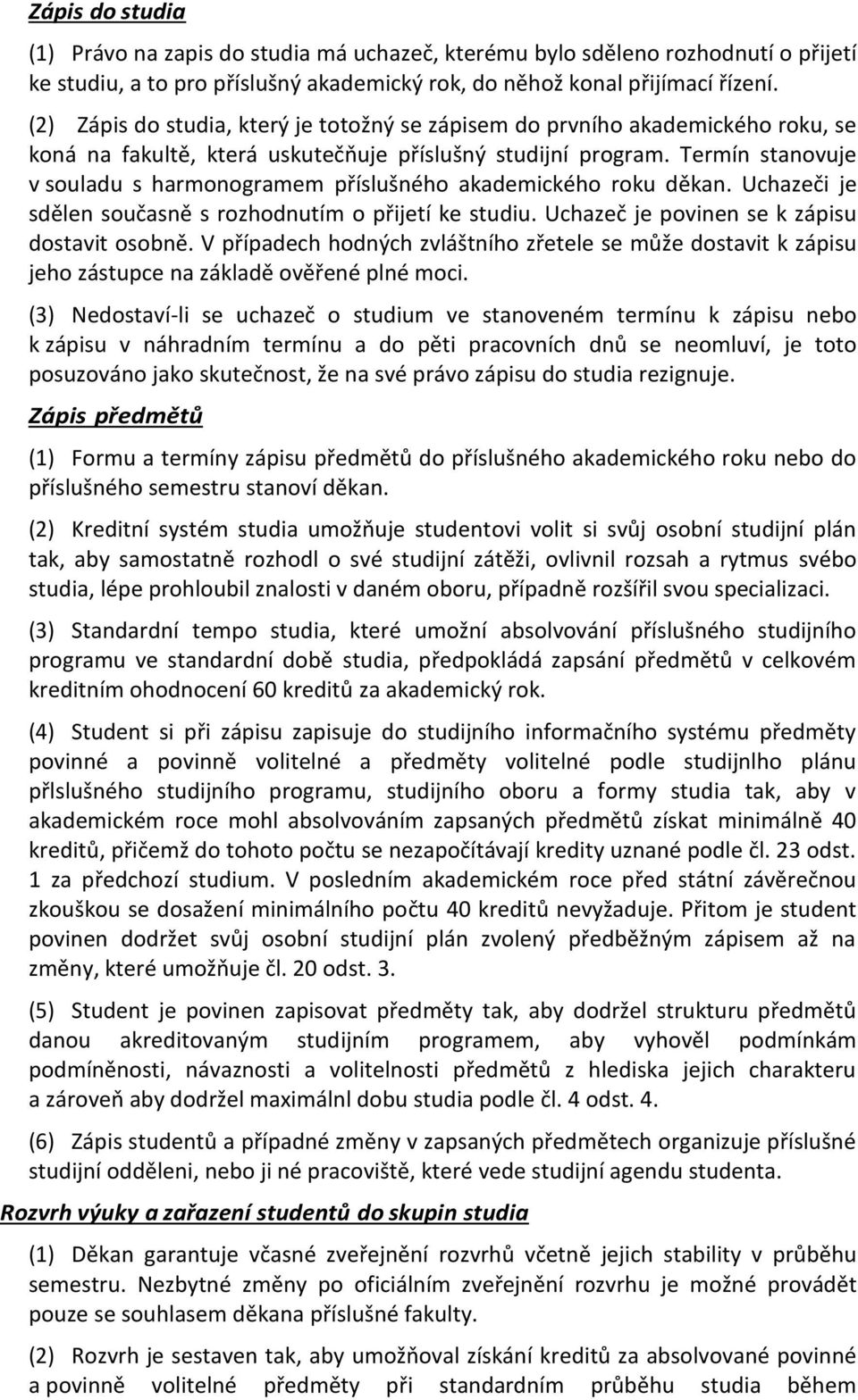 Termín stanovuje v souladu s harmonogramem příslušného akademického roku děkan. Uchazeči je sdělen současně s rozhodnutím o přijetí ke studiu. Uchazeč je povinen se k zápisu dostavit osobně.