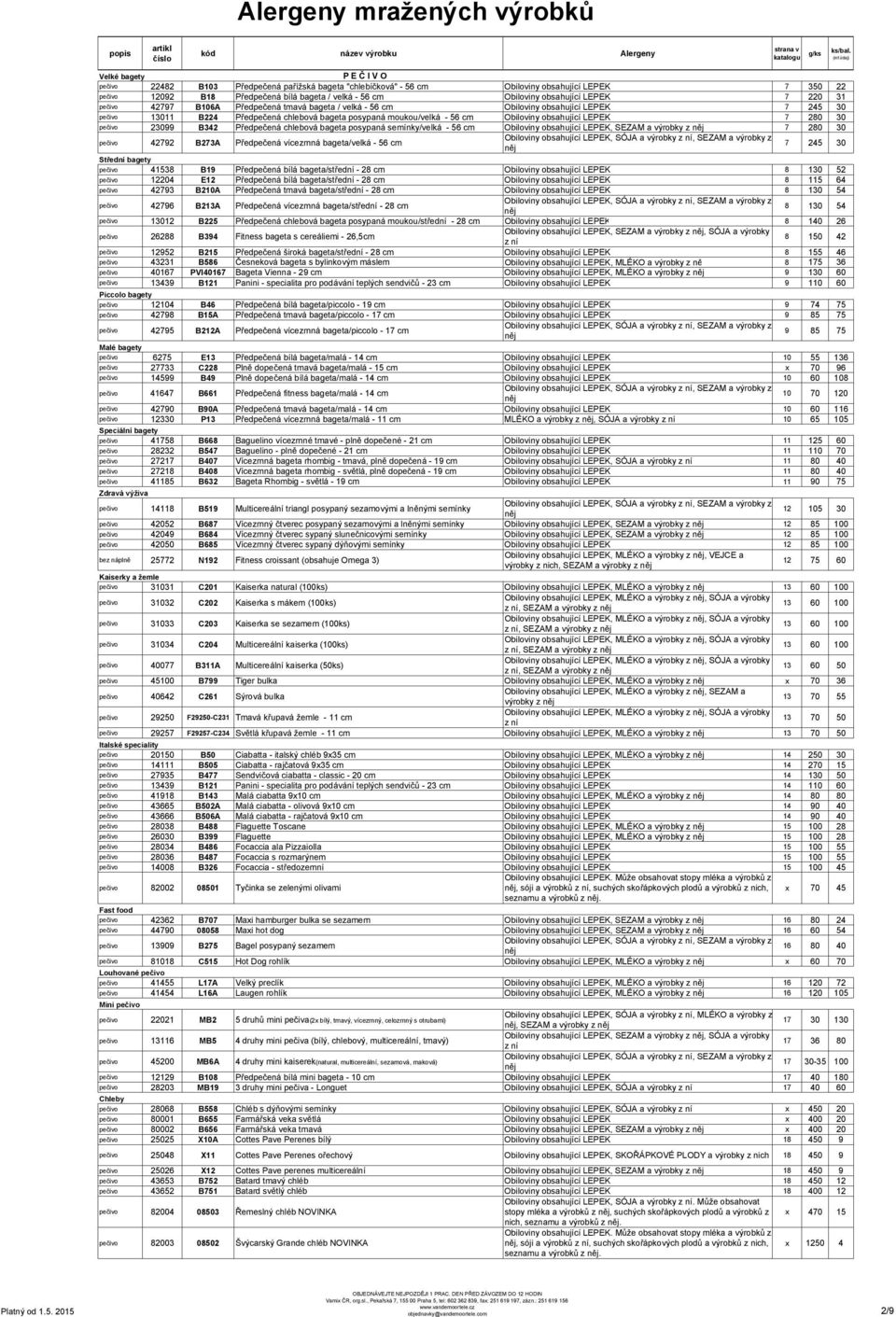 Obiloviny obsahující LEPEK 7 280 30 pečivo 23099 B342 Předpečená chlebová bageta posypaná semínky/velká - 56 cm Obiloviny obsahující LEPEK, SEZAM a výrobky z 7 280 30 pečivo 42792 B273A Předpečená