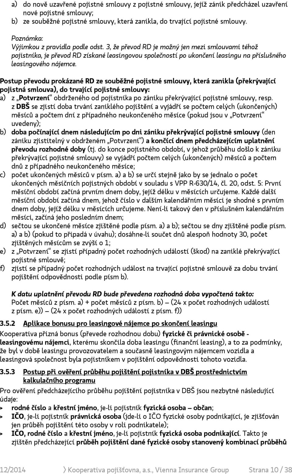 3, že převod RD je možný jen mezi smlouvami téhož pojistníka, je převod RD získané leasingovou společností po ukončení leasingu na příslušného leasingového nájemce.