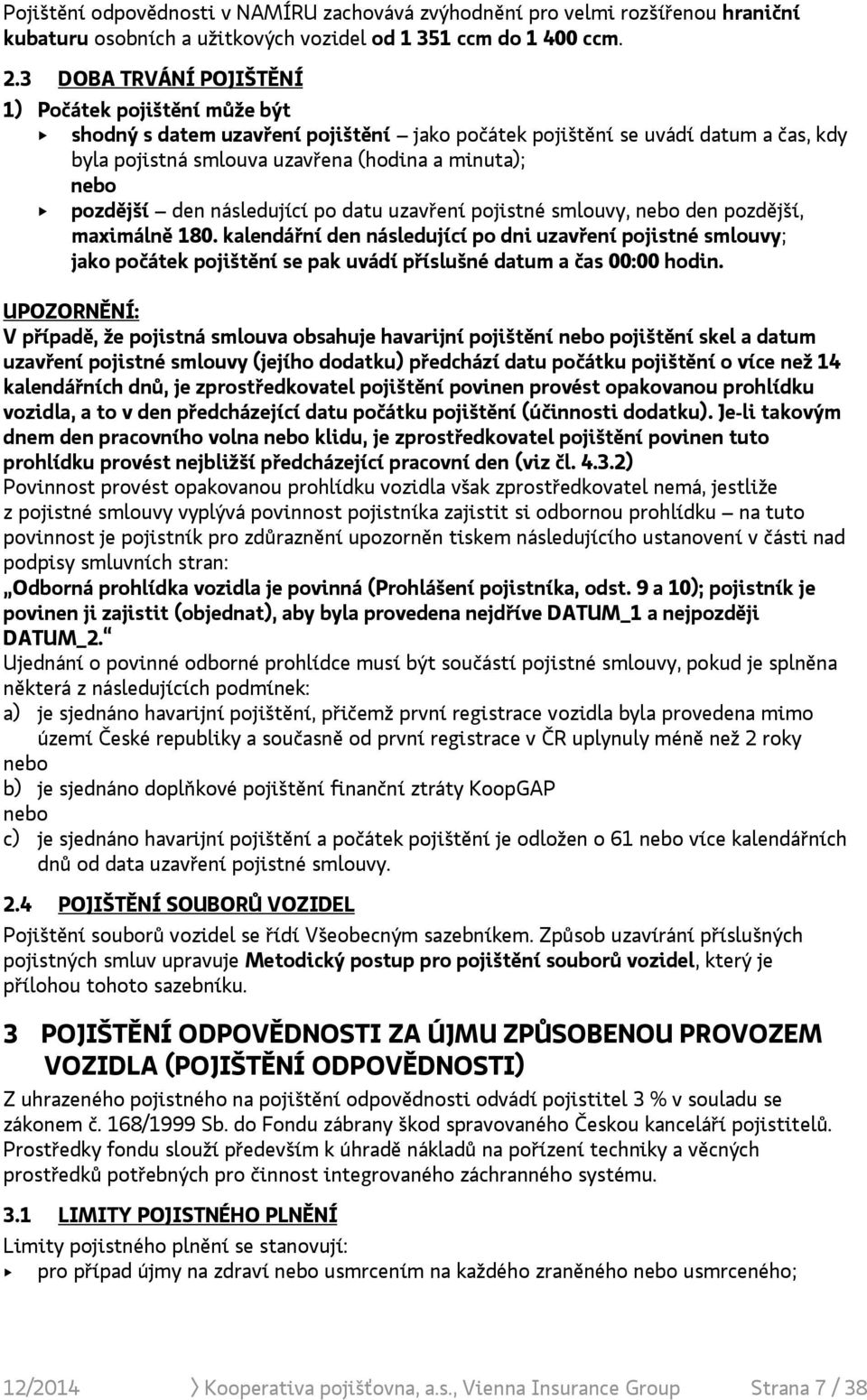 pozdější den následující po datu uzavření pojistné smlouvy, nebo den pozdější, maximálně 180.