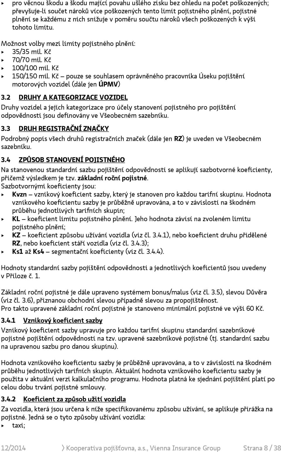 Kč pouze se souhlasem oprávněného pracovníka Úseku pojištění motorových vozidel (dále jen ÚPMV) 3.