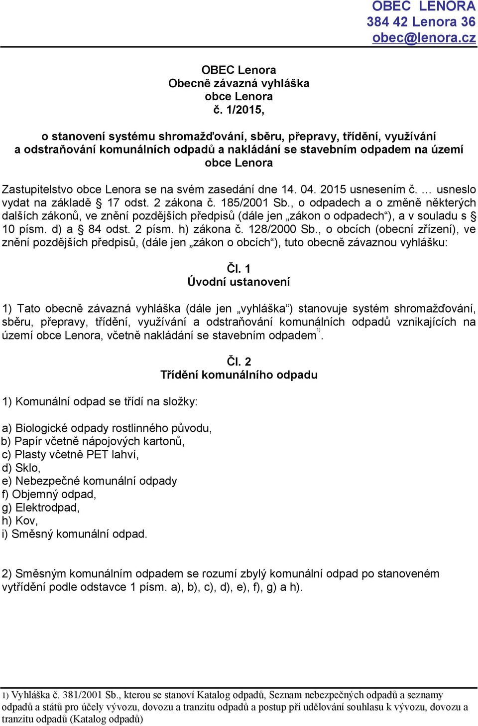 svém zasedání dne 14. 04. 2015 usnesením č. usneslo vydat na základě 17 odst. 2 zákona č. 185/2001 Sb.