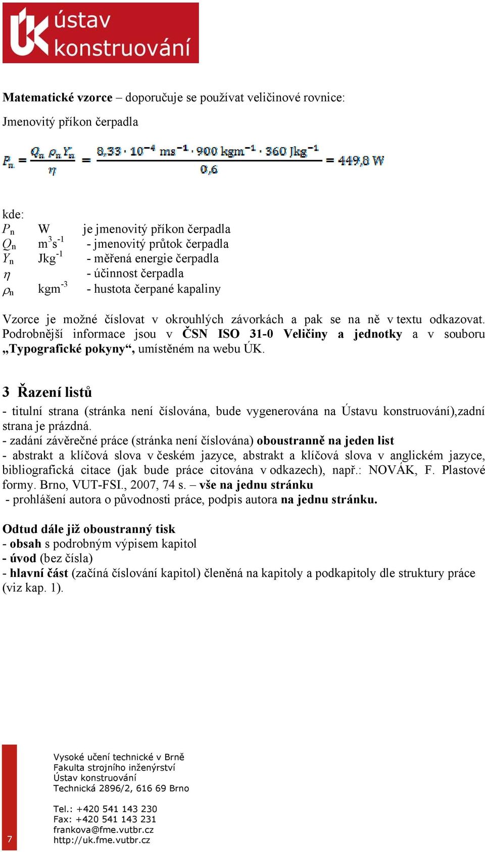 Podrobnější informace jsou v ČSN ISO 31-0 Veličiny a jednotky a v souboru Typografické pokyny, umístěném na webu ÚK.