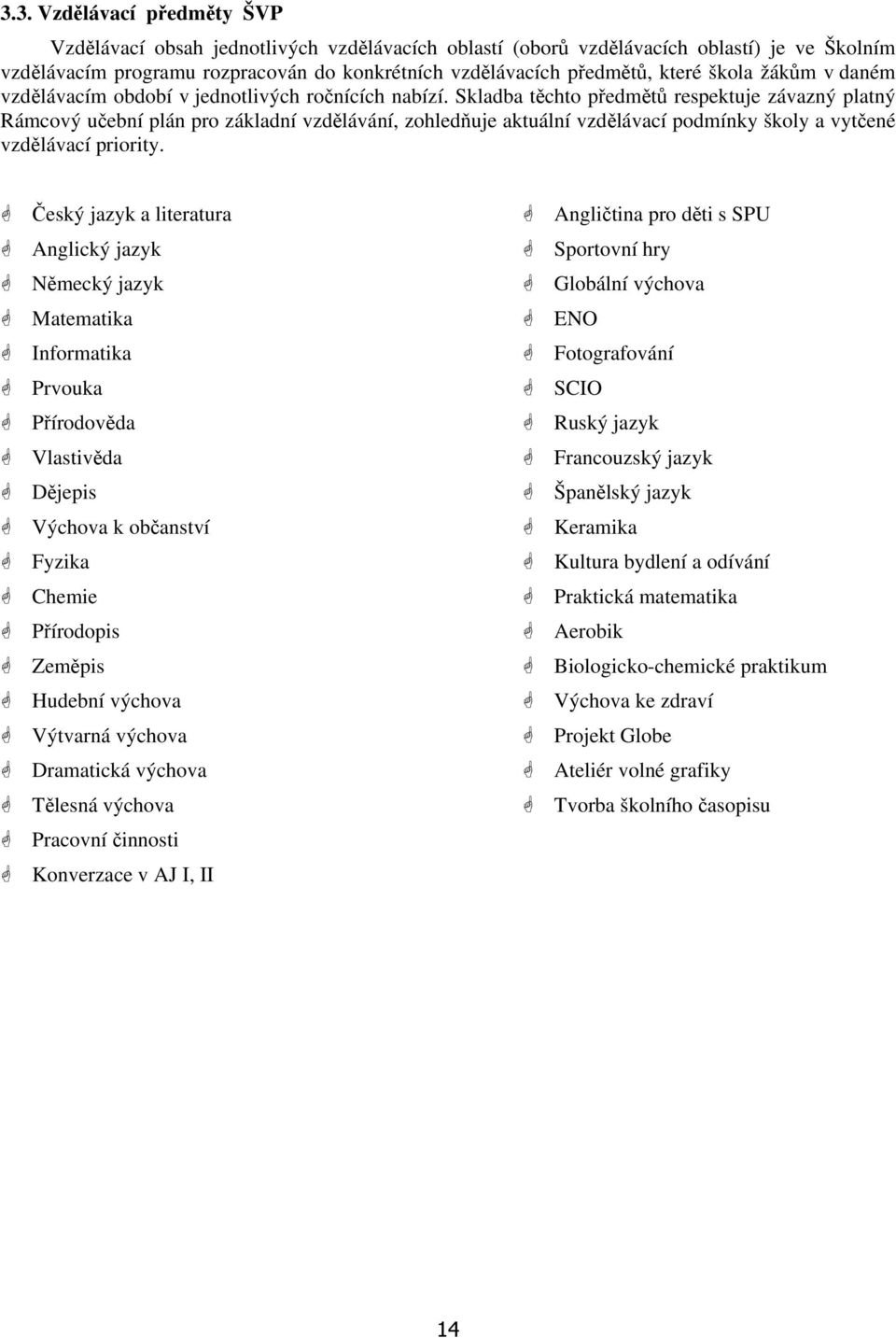 Skladba těchto předmětů respektuje závazný platný Rámcový učební plán pro základní vzdělávání, zohledňuje aktuální vzdělávací podmínky školy a vytčené vzdělávací priority.