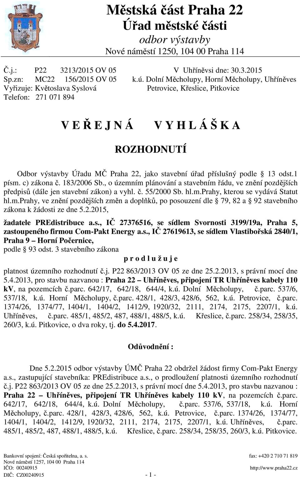 jako stavební úřad příslušný podle 13 odst.1 písm. c) zákona č. 183/2006 Sb., o územním plánování a stavebním řádu, ve znění pozdějších předpisů (dále jen stavební zákon) a vyhl. č. 55/2000 Sb. hl.m.prahy, kterou se vydává Statut hl.