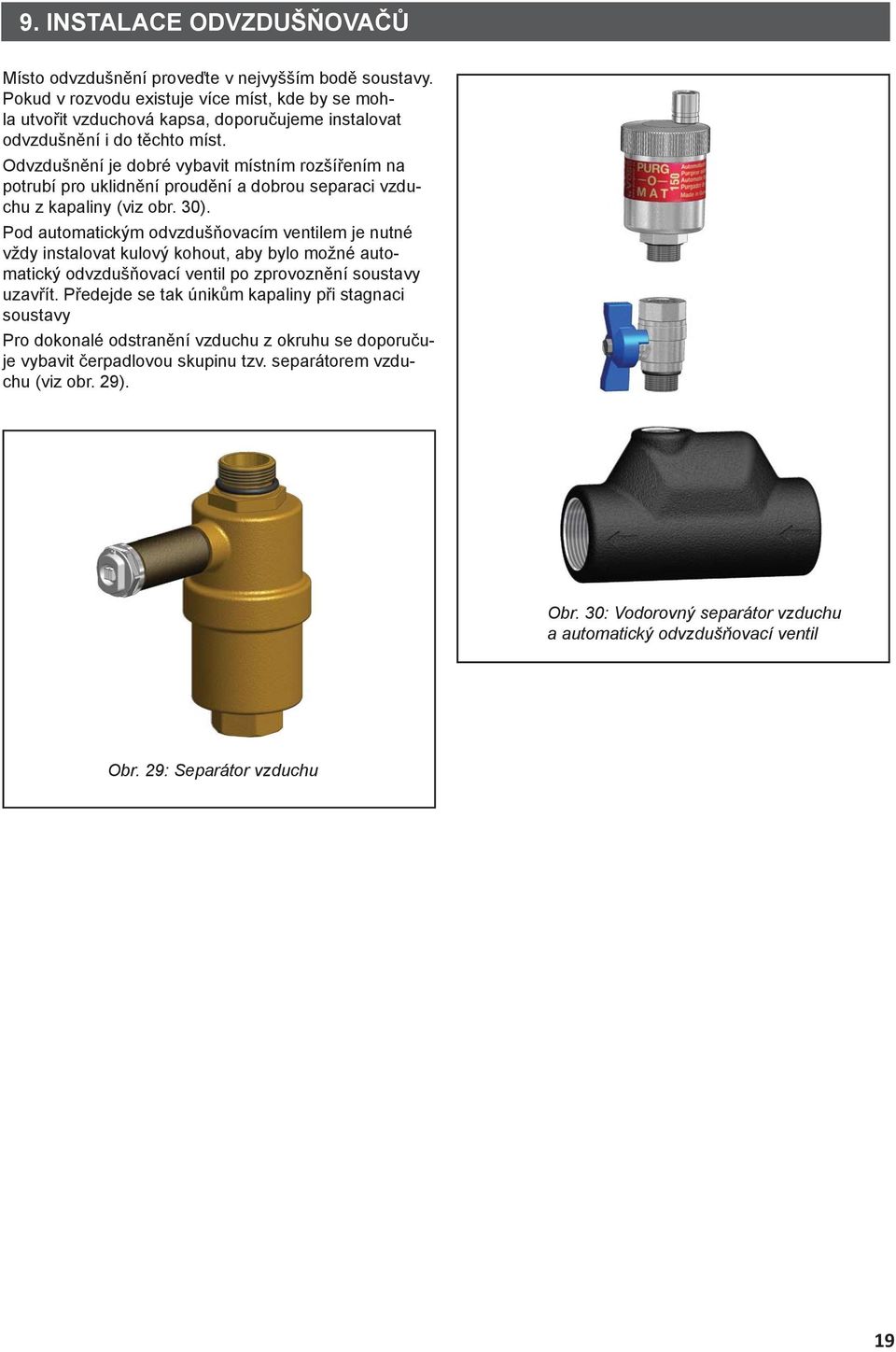 Odvzdušnění je dobré vybavit místním rozšířením na potrubí pro uklidnění proudění a dobrou separaci vzduchu z kapaliny (viz obr. 30).