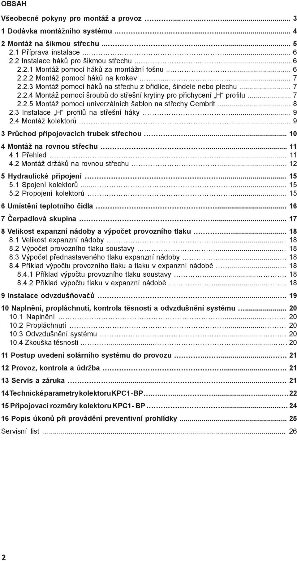 .. 7 2.2.4 Montáž pomocí šroubů do střešní krytiny pro přichycení H profi lu... 7 2.2.5 Montáž pomocí univerzálních šablon na střechy Cembrit... 8 2.3 Instalace H profi lů na střešní háky... 9 2.