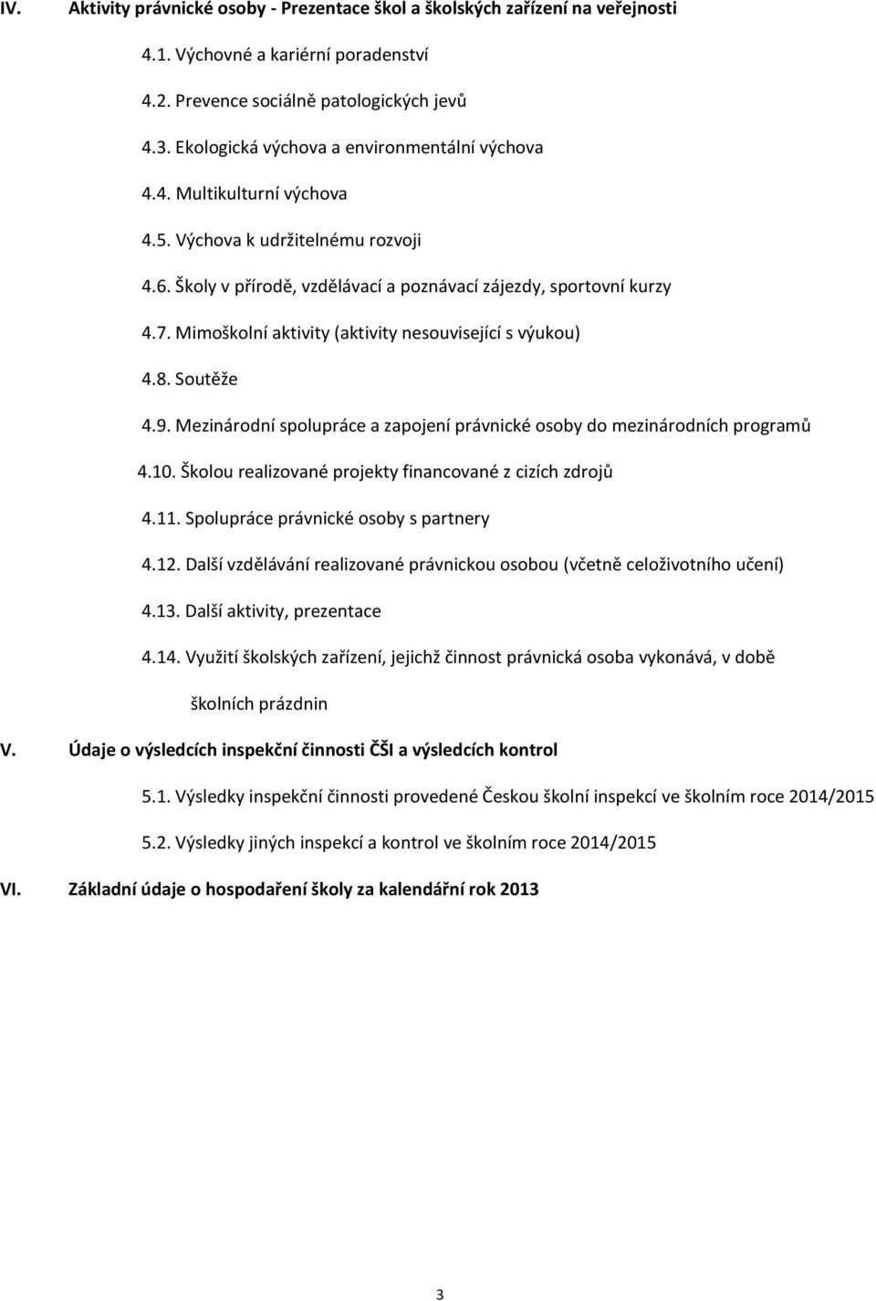 Mimoškolní aktivity (aktivity nesouvisející s výukou) 4.8. Soutěže 4.9. Mezinárodní spolupráce a zapojení právnické osoby do mezinárodních programů 4.10.