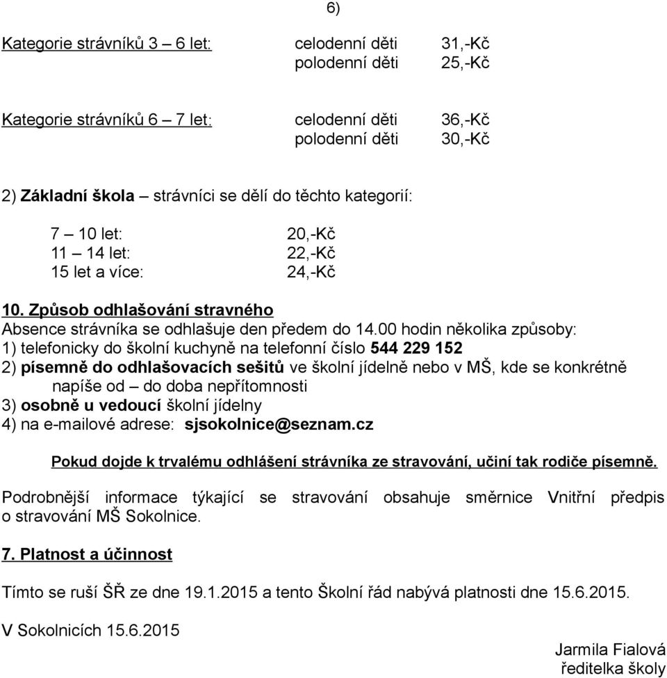 00 hodin několika způsoby: 1) telefonicky do školní kuchyně na telefonní číslo 544 229 152 2) písemně do odhlašovacích sešitů ve školní jídelně nebo v MŠ, kde se konkrétně napíše od do doba