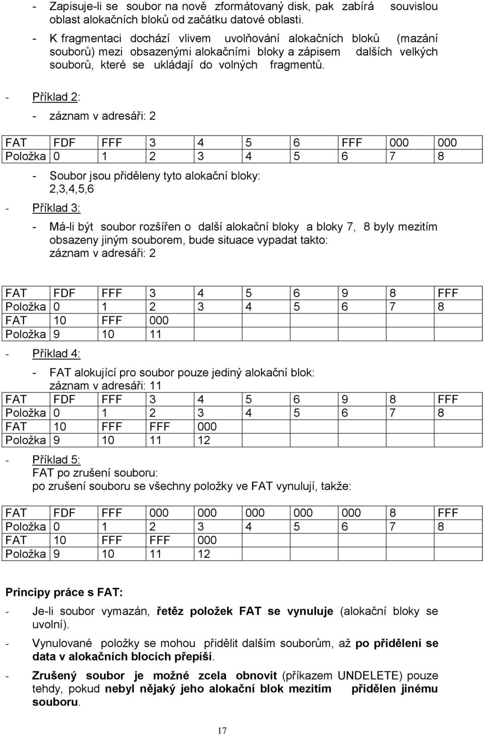 - Příklad 2: - záznam v adresáři: 2 FAT FDF FFF 3 4 5 6 FFF 000 000 Položka 0 1 2 3 4 5 6 7 8 - Soubor jsou přiděleny tyto alokační bloky: 2,3,4,5,6 - Příklad 3: - Má-li být soubor rozšířen o další
