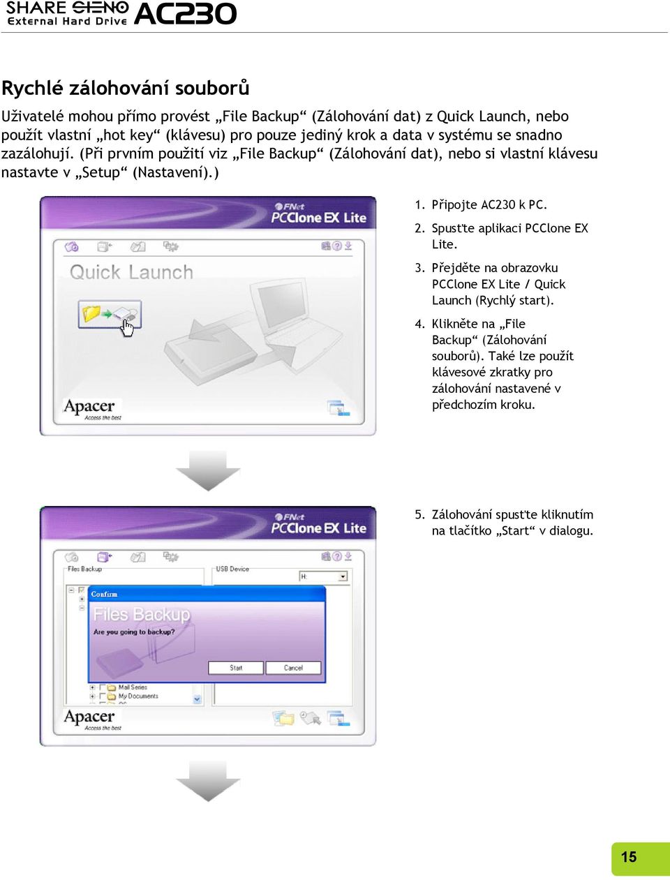 ) 1. Připojte AC230 k PC. 2. Spusťte aplikaci PCClone EX Lite. 3. Přejděte na obrazovku PCClone EX Lite / Quick Launch (Rychlý start). 4.
