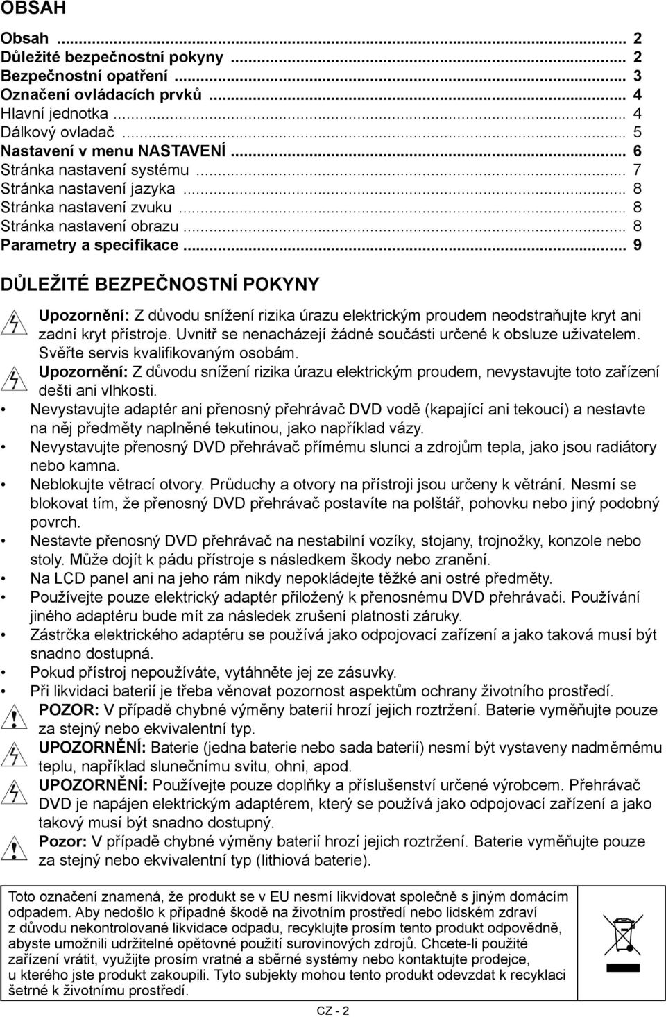 .. 9 Důležité bezpečnostní pokyny Upozornění: Z důvodu snížení rizika úrazu elektrickým proudem neodstraňujte kryt ani zadní kryt přístroje.