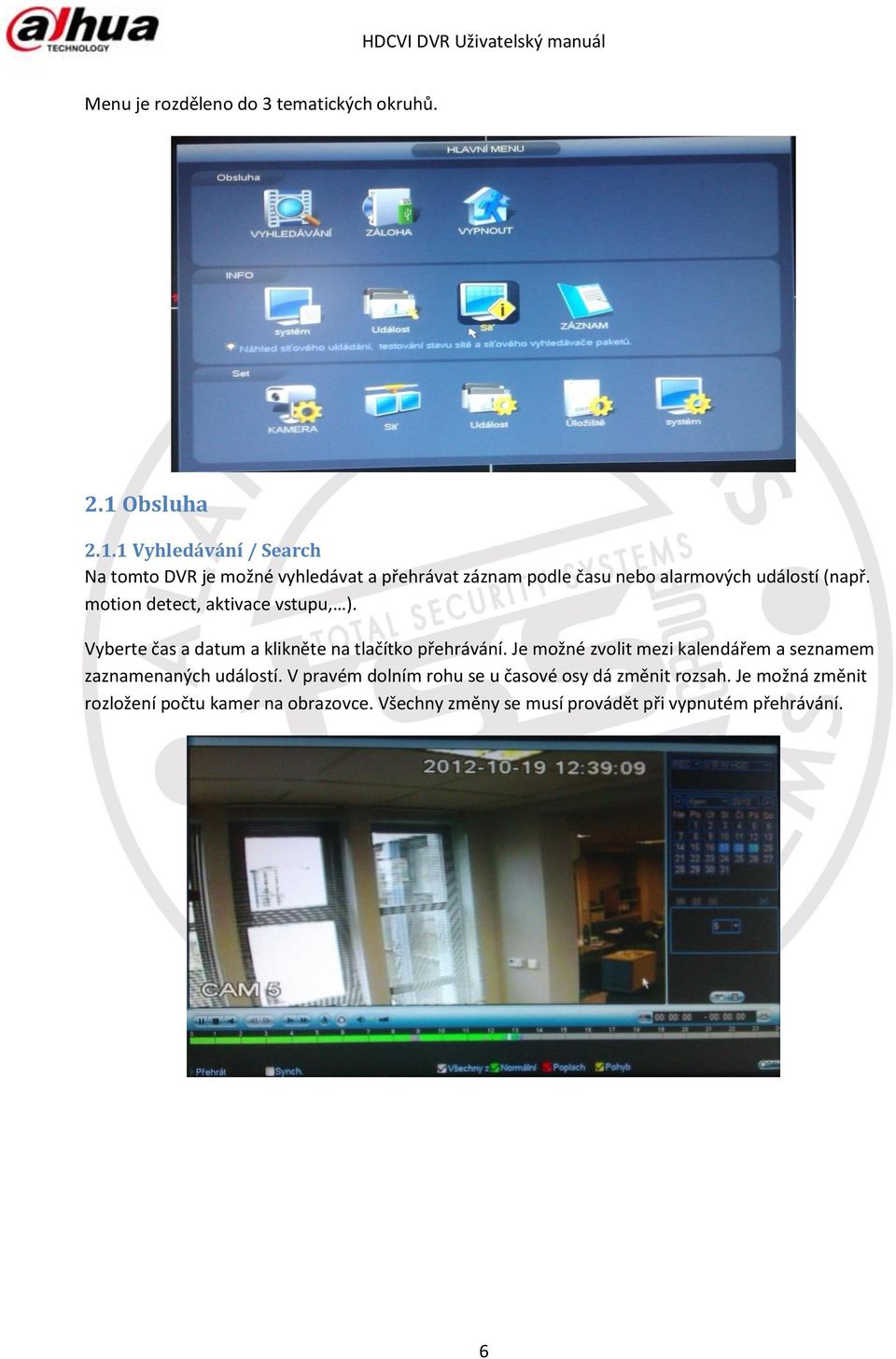 1 Vyhledávání / Search Na tomto DVR je možné vyhledávat a přehrávat záznam podle času nebo alarmových událostí (např.