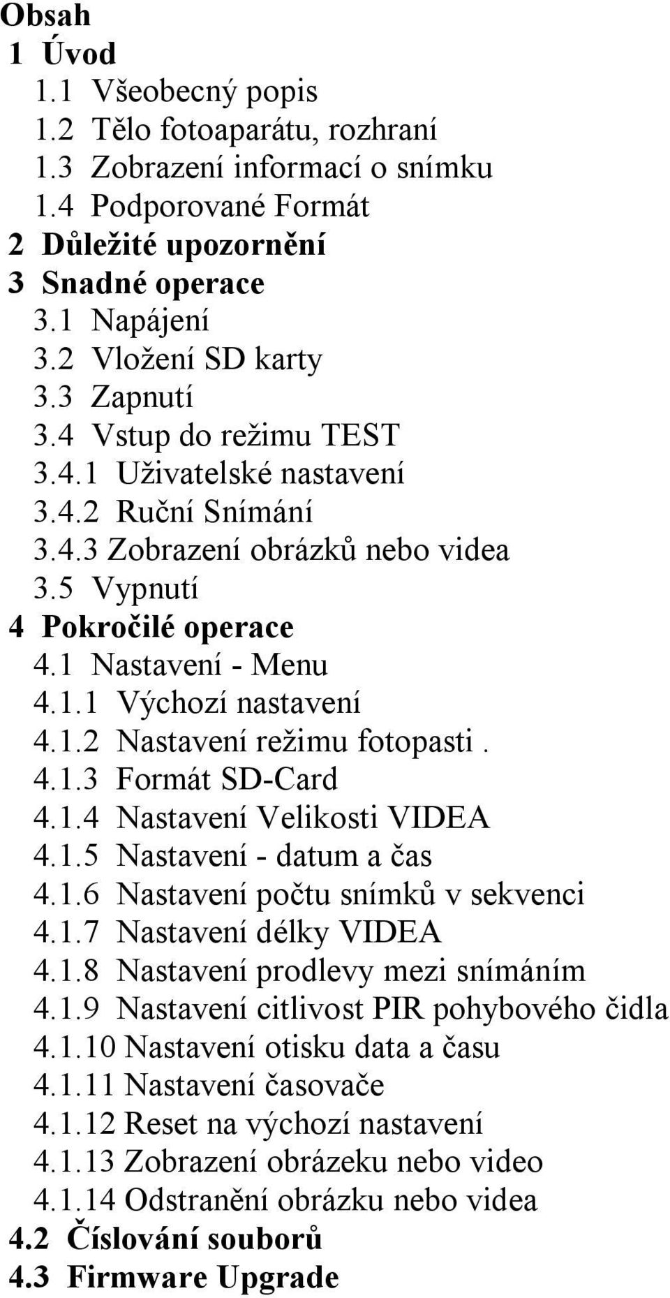 4.1.3 Formát SD-Card 4.1.4 Nastavení Velikosti VIDEA 4.1.5 Nastavení - datum a čas 4.1.6 Nastavení počtu snímků v sekvenci 4.1.7 Nastavení délky VIDEA 4.1.8 Nastavení prodlevy mezi snímáním 4.1.9 Nastavení citlivost PIR pohybového čidla 4.