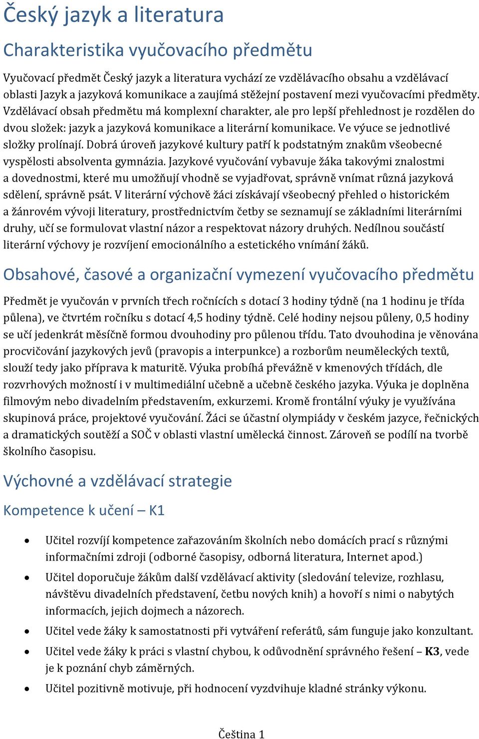 Vzdělávací obsah předmětu má komplexní charakter, ale pro lepší přehlednost je rozdělen do dvou složek: jazyk a jazyková komunikace a literární komunikace. Ve výuce se jednotlivé složky prolínají.