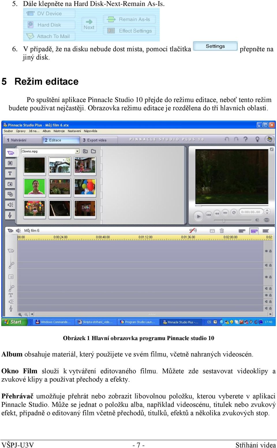 Obrázek 1 Hlavní obrazovka programu Pinnacle studio 10 Album obsahuje materiál, který použijete ve svém filmu, včetně nahraných videoscén. Okno Film slouží k vytváření editovaného filmu.