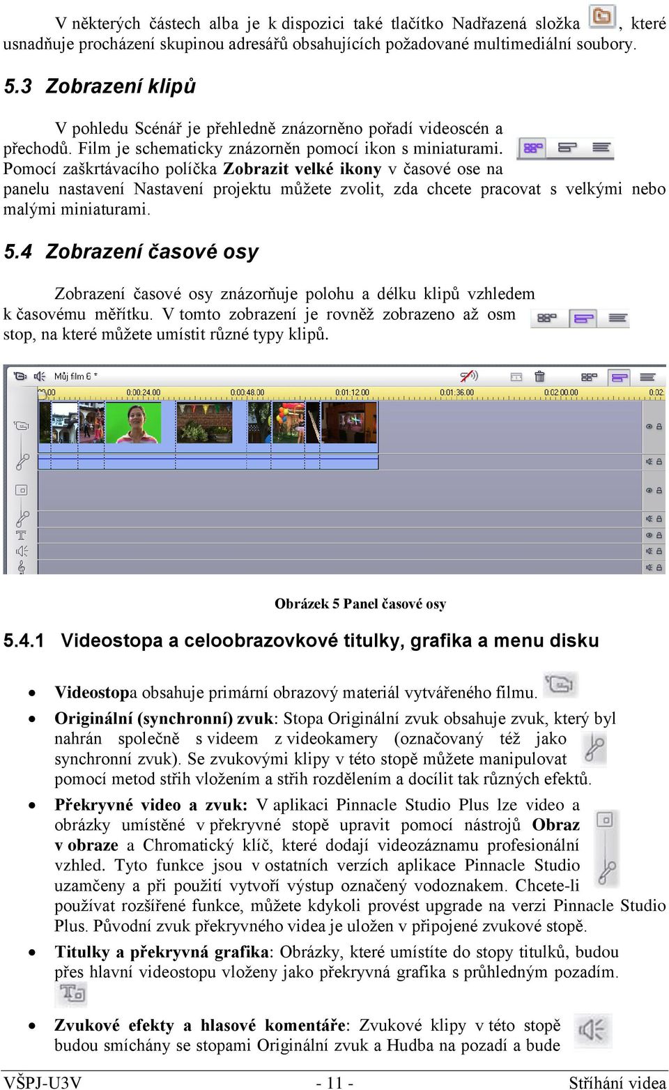 Pomocí zaškrtávacího políčka Zobrazit velké ikony v časové ose na panelu nastavení Nastavení projektu můžete zvolit, zda chcete pracovat s velkými nebo malými miniaturami. 5.